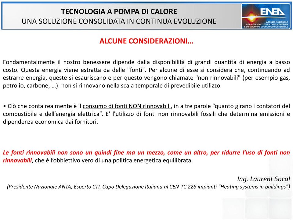 nella scala temporale di prevedibile utilizzo. Ciò che conta realmente è il consumo di fonti NON rinnovabili, in altre parole quanto girano i contatori del combustibile e dell energia elettrica.