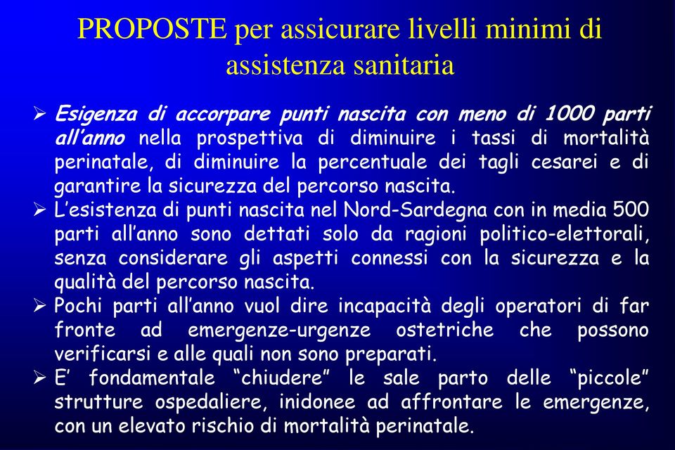 L esistenza di punti nascita nel Nord-Sardegna con in media 500 parti all anno sono dettati solo da ragioni politico-elettorali, senza considerare gli aspetti connessi con la sicurezza e la qualità