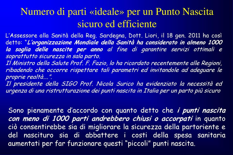 Il Ministro della Salute Prof. F. Fazio, lo ha ricordato recentemente alle Regioni, ribadendo che occorre rispettare tali parametri ed invitandole ad adeguare le proprie realtà.