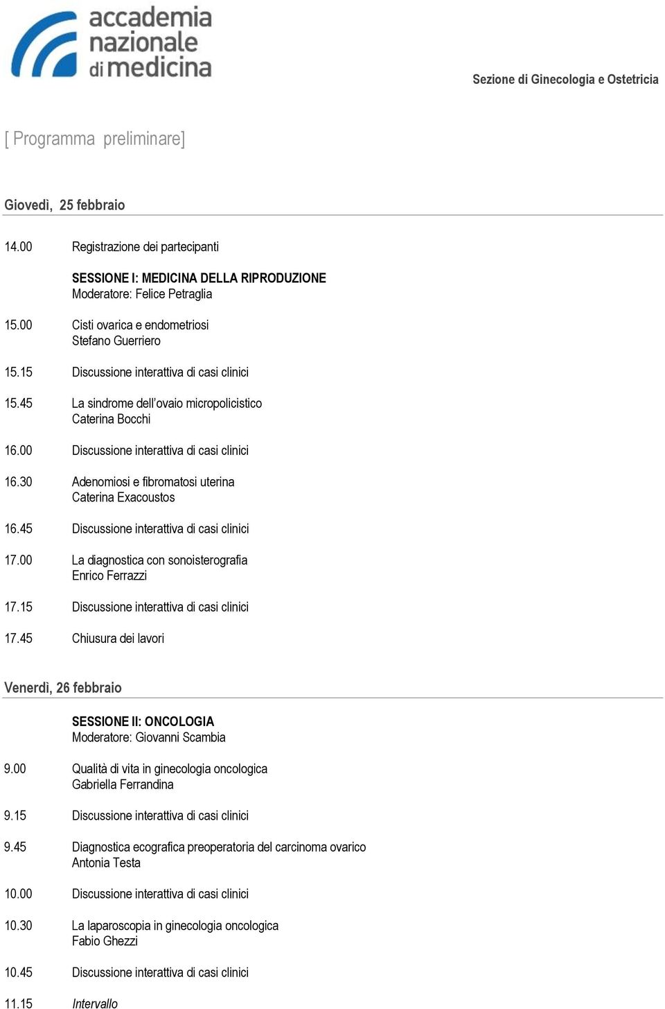 00 Discussione interattiva di casi clinici 16.30 Adenomiosi e fibromatosi uterina Caterina Exacoustos 16.45 Discussione interattiva di casi clinici 17.