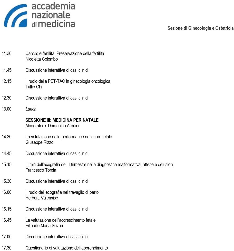 45 Discussione interattiva di casi clinici 15.15 I limiti dell ecografia del II trimestre nella diagnostica malformativa: attese e delusioni Francesco Torcia 15.