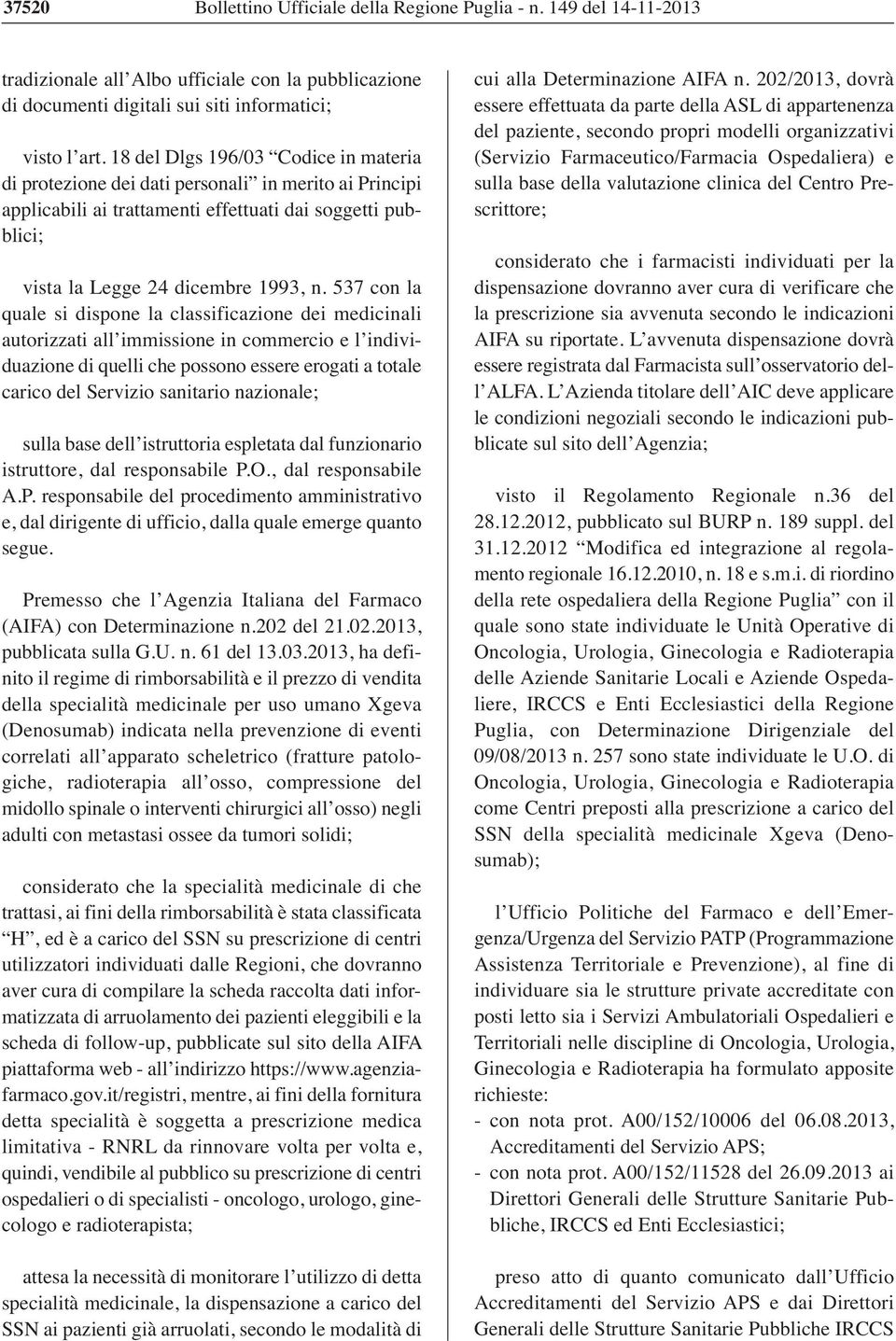 537 con la quale si dispone la classificazione dei medicinali autorizzati all immissione in commercio e l individuazione di quelli che possono essere erogati a totale carico del Servizio sanitario