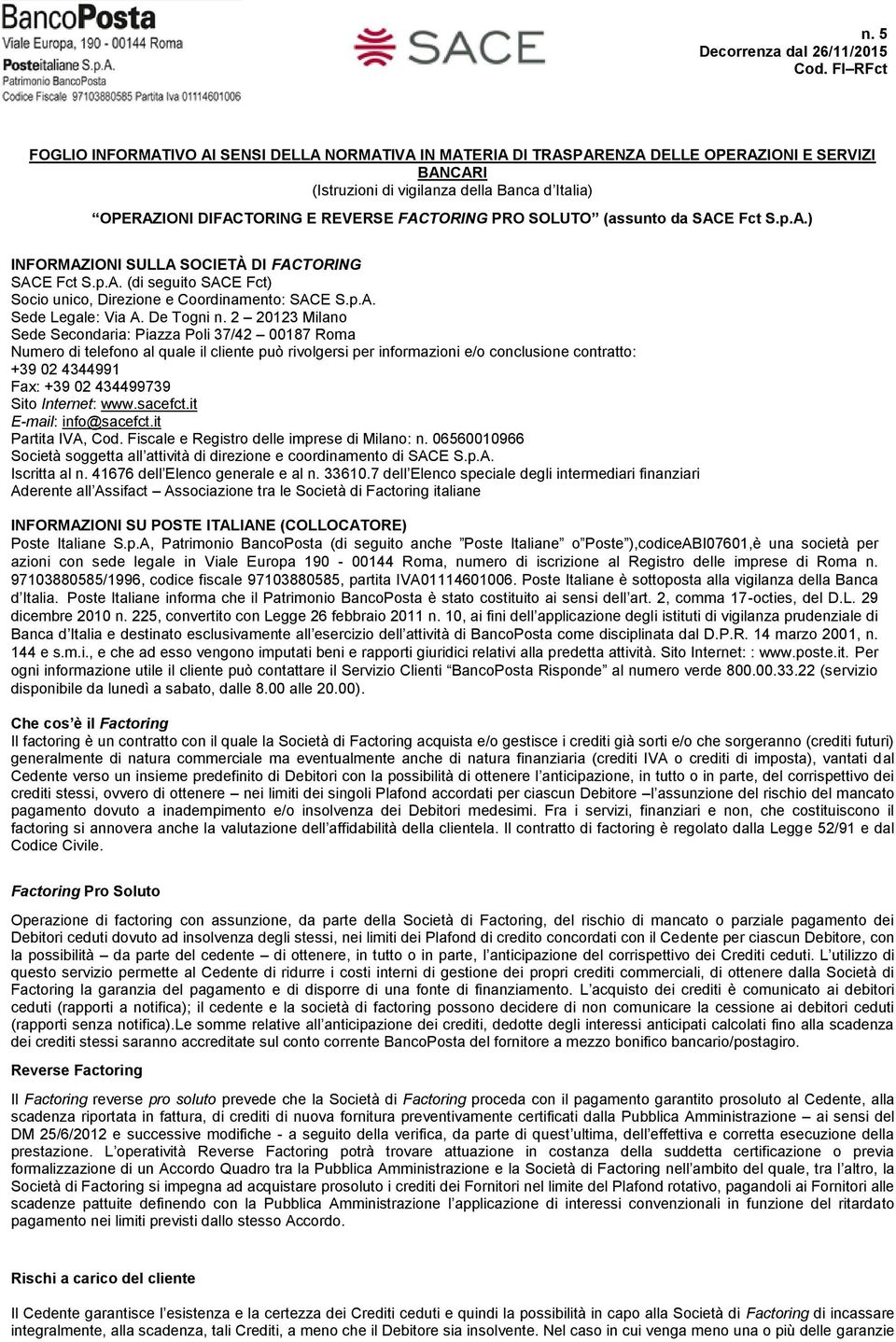 2 20123 Milano Sede Secondaria: Piazza Poli 37/42 00187 Roma Numero di telefono al quale il cliente può rivolgersi per informazioni e/o conclusione contratto: +39 02 4344991 Fax: +39 02 434499739