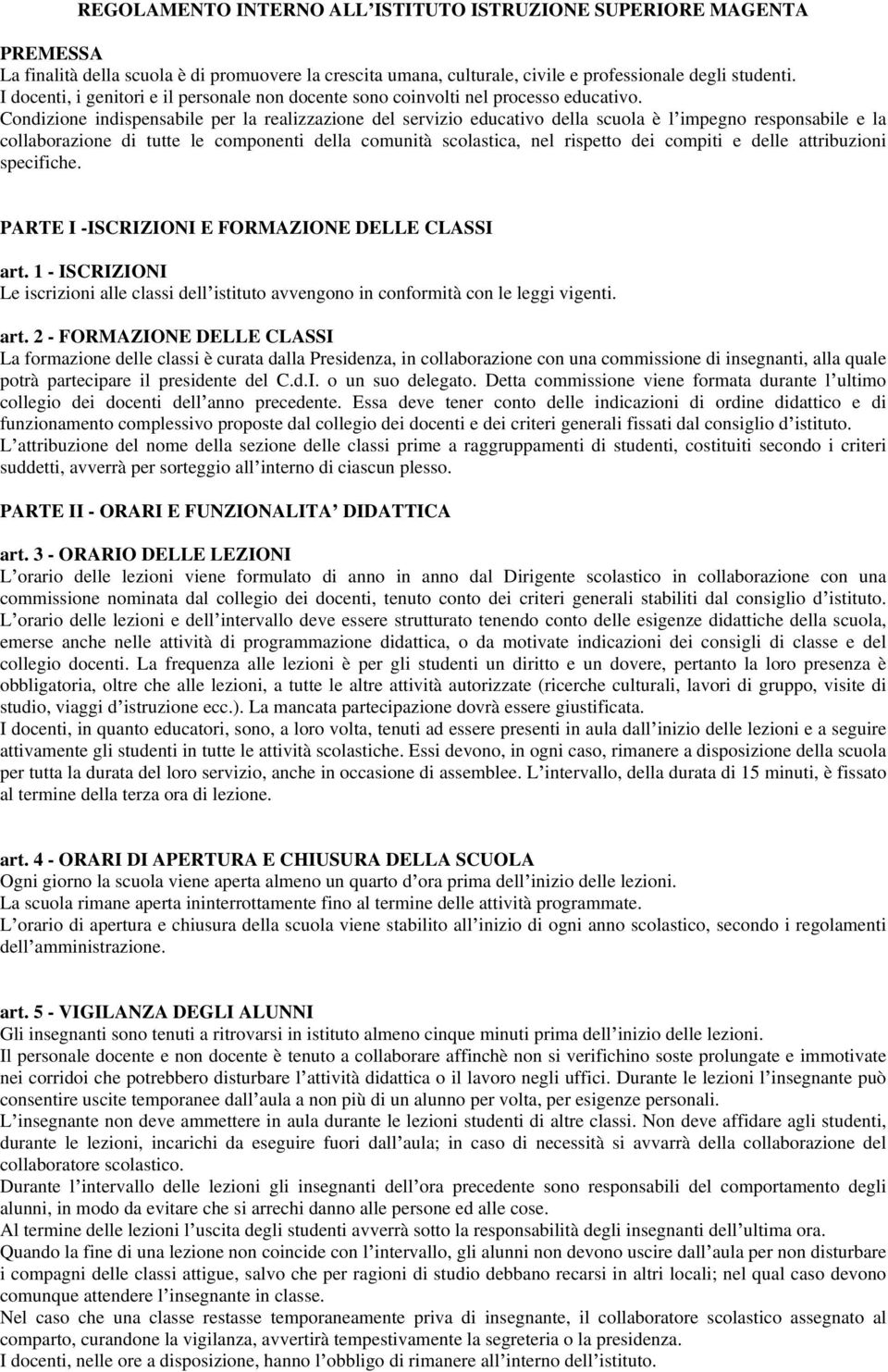 Condizione indispensabile per la realizzazione del servizio educativo della scuola è l impegno responsabile e la collaborazione di tutte le componenti della comunità scolastica, nel rispetto dei