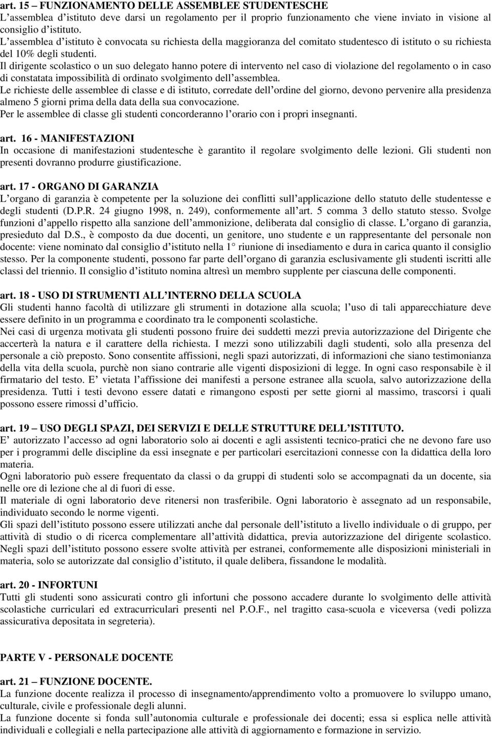 Il dirigente scolastico o un suo delegato hanno potere di intervento nel caso di violazione del regolamento o in caso di constatata impossibilità di ordinato svolgimento dell assemblea.