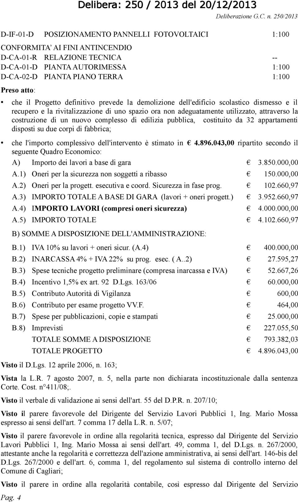 di edilizia pubblica, costituito da 32 appartamenti disposti su due corpi di fabbrica; che l'importo complessivo dell'intervento è stimato in 4.896.