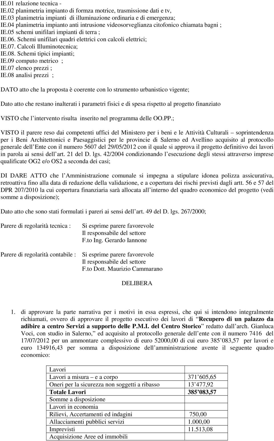 Calcoli Illuminotecnica; IE.08. Schemi tipici impianti; IE.09 computo metrico ; IE.07 elenco prezzi ; IE.