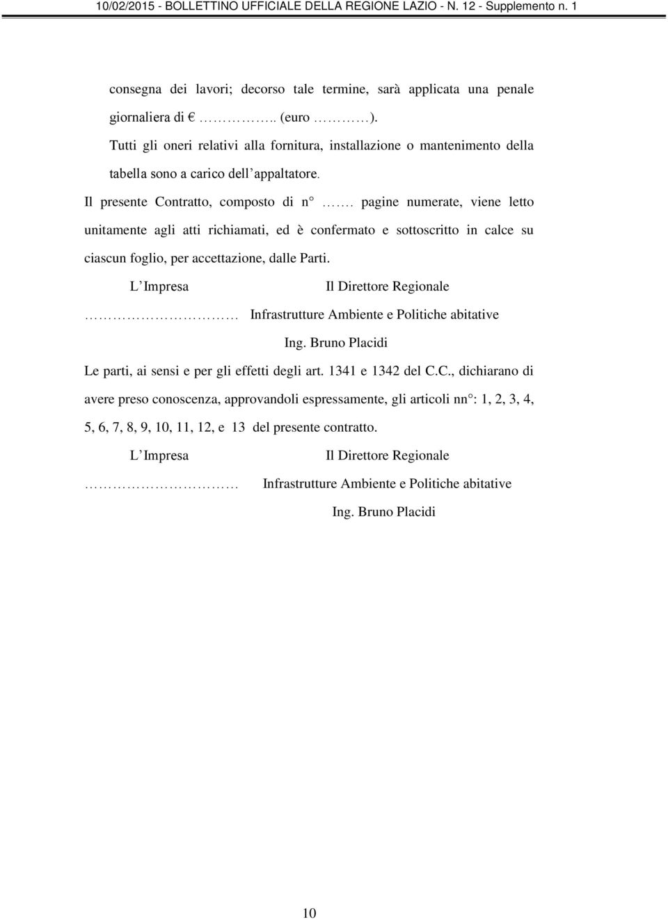 pagine numerate, viene letto unitamente agli atti richiamati, ed è confermato e sottoscritto in calce su ciascun foglio, per accettazione, dalle Parti.