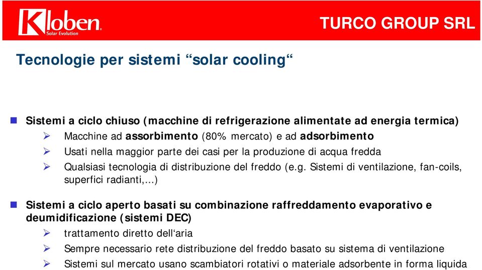 ..) Sistemi a ciclo aperto basati su combinazione raffreddamento evaporativo e deumidificazione (sistemi DEC) trattamento diretto dell aria Sempre necessario rete