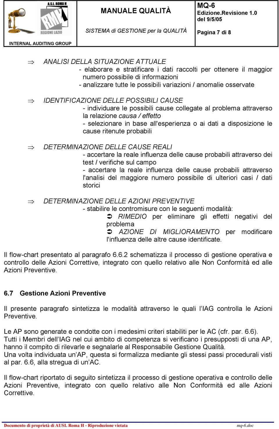 a disposizione le cause ritenute probabili DETERMINAZIONE DELLE CAUSE REALI - accertare la reale influenza delle cause probabili attraverso dei test / verifiche sul campo - accertare la reale