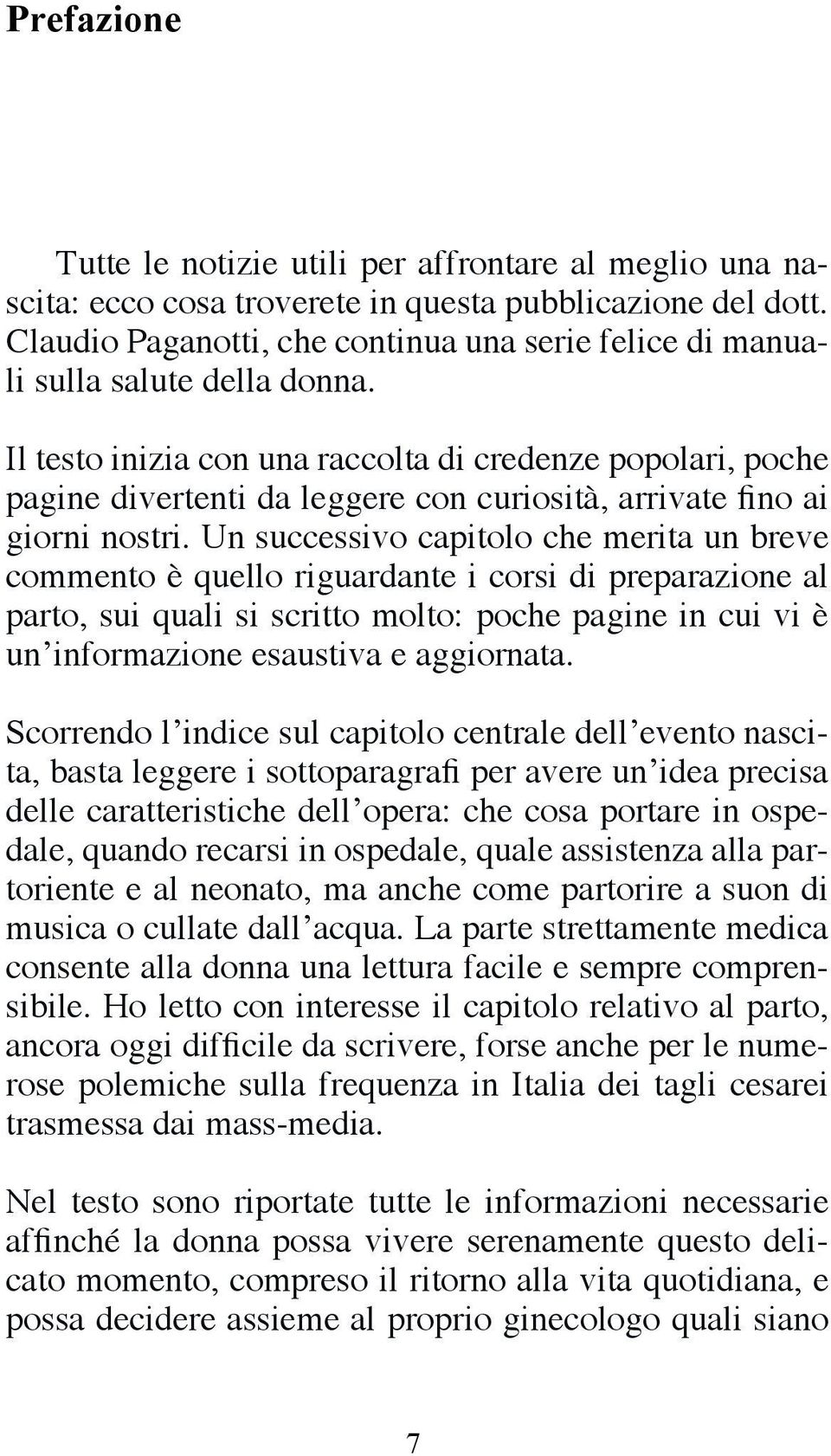 Un successivo capitolo che merita un breve commento è quello riguardante i corsi di preparazione al parto, sui quali si scritto molto: poche pagine in cui vi è un informazione esaustiva e aggiornata.