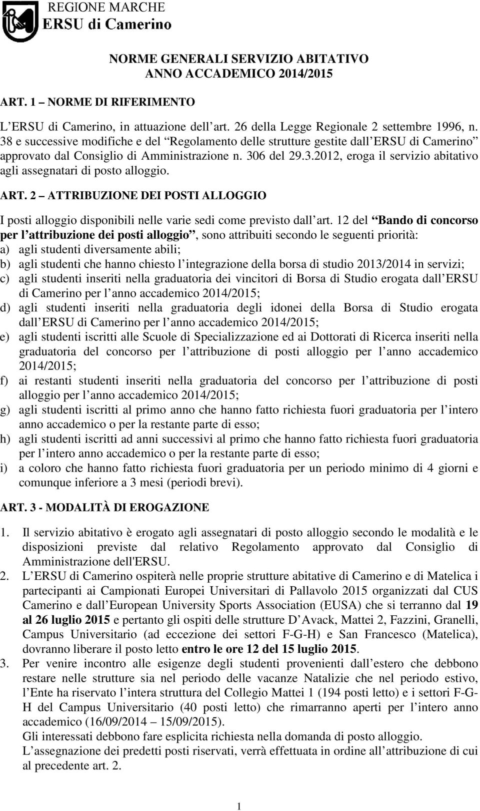 ART. 2 ATTRIBUZIONE DEI POSTI ALLOGGIO I posti alloggio disponibili nelle varie sedi come previsto dall art.