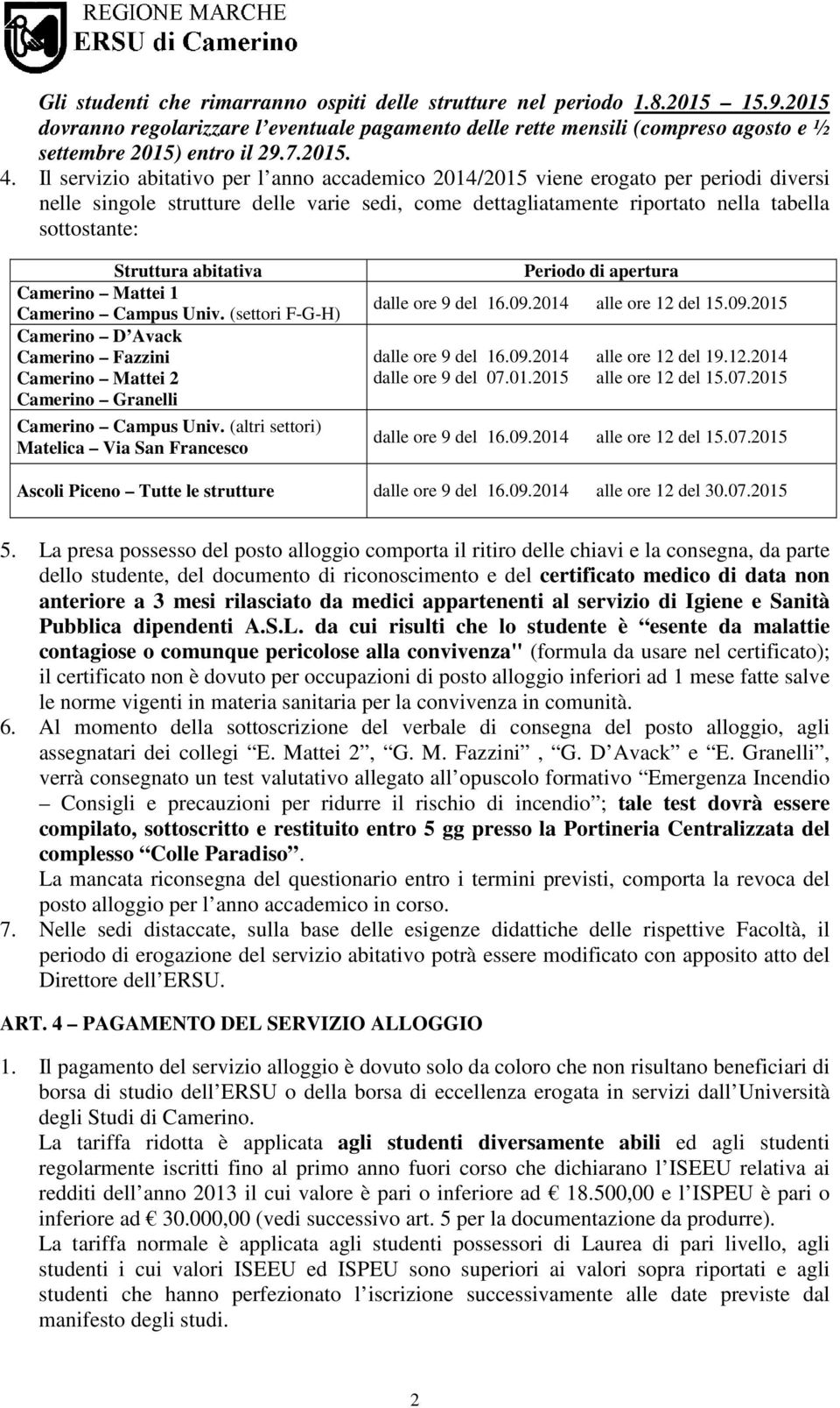 Il servizio abitativo per l anno accademico 2014/2015 viene erogato per periodi diversi nelle singole strutture delle varie sedi, come dettagliatamente riportato nella tabella sottostante: Struttura