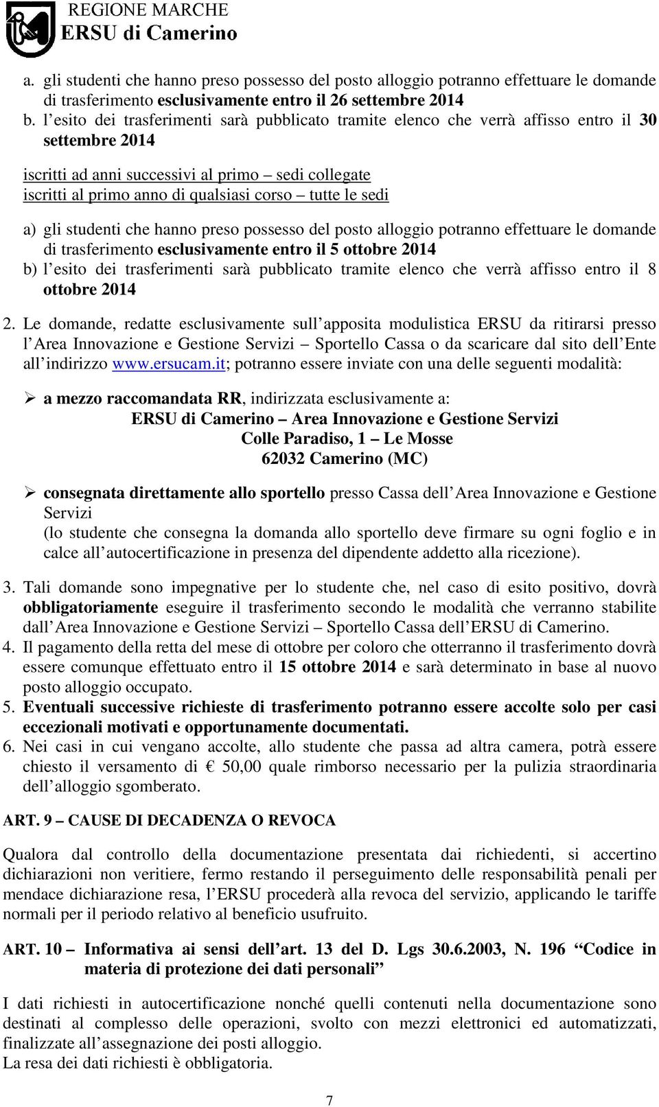 tutte le sedi a) gli studenti che hanno preso possesso del posto alloggio potranno effettuare le domande di trasferimento esclusivamente entro il 5 ottobre 2014 b) l esito dei trasferimenti sarà