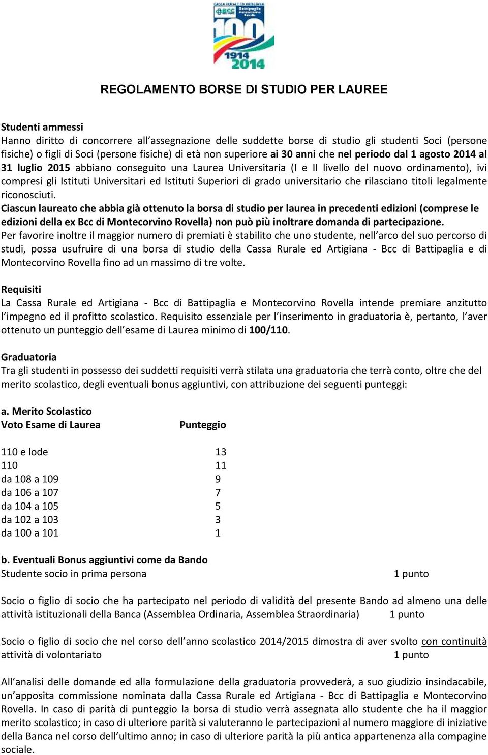 Istituti Universitari ed Istituti Superiori di grado universitario che rilasciano titoli legalmente riconosciuti.