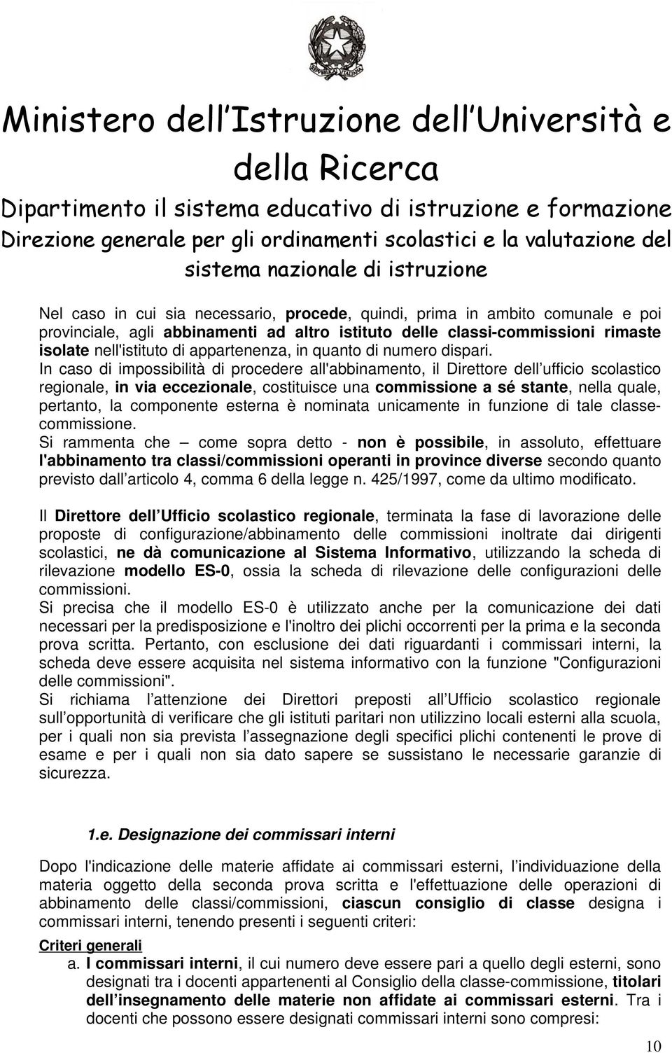 In caso di impossibilità di procedere all'abbinamento, il Direttore dell ufficio scolastico regionale, in via eccezionale, costituisce una commissione a sé stante, nella quale, pertanto, la