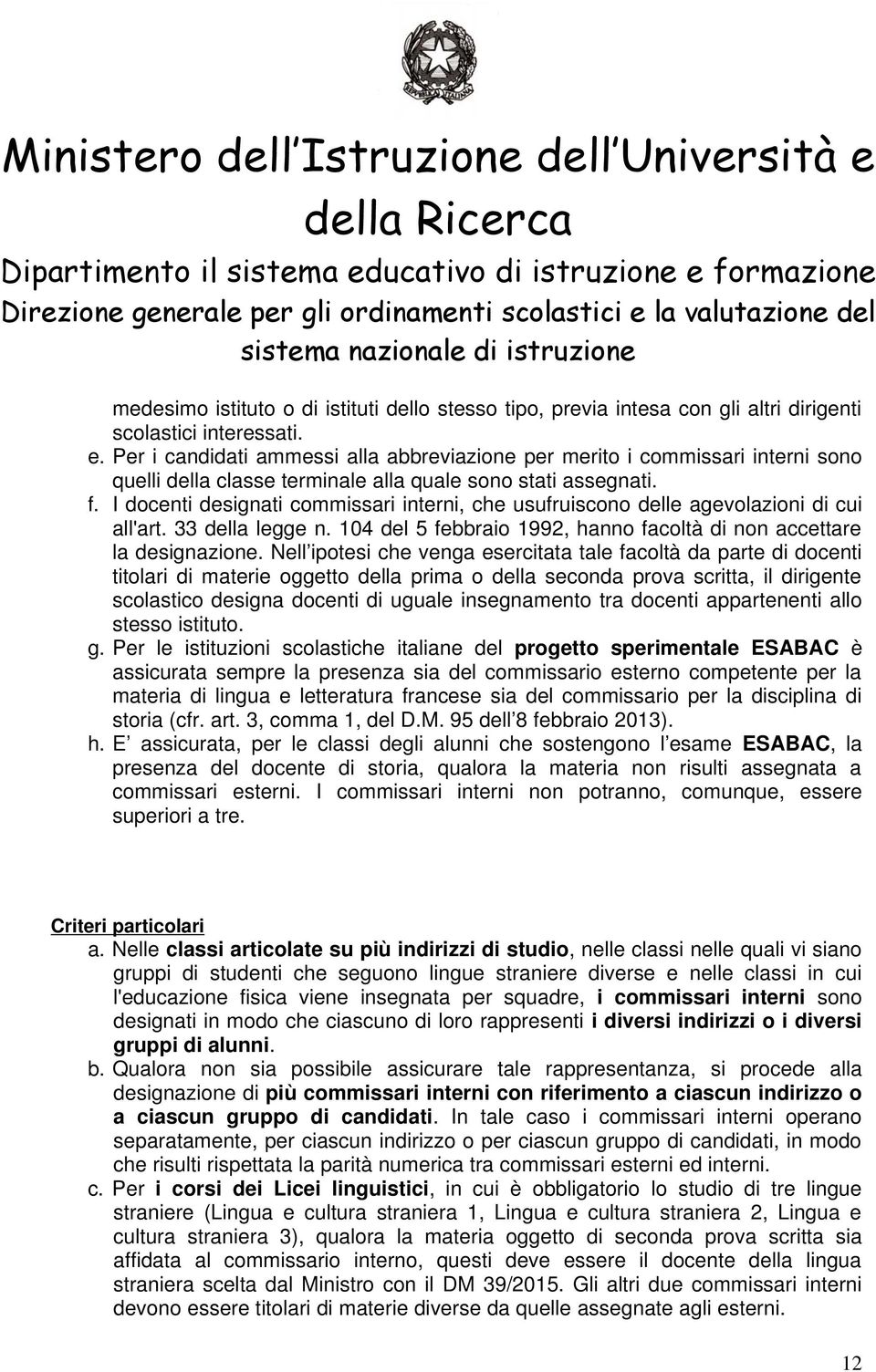 I docenti designati commissari interni, che usufruiscono delle agevolazioni di cui all'art. 33 della legge n. 104 del 5 febbraio 1992, hanno facoltà di non accettare la designazione.