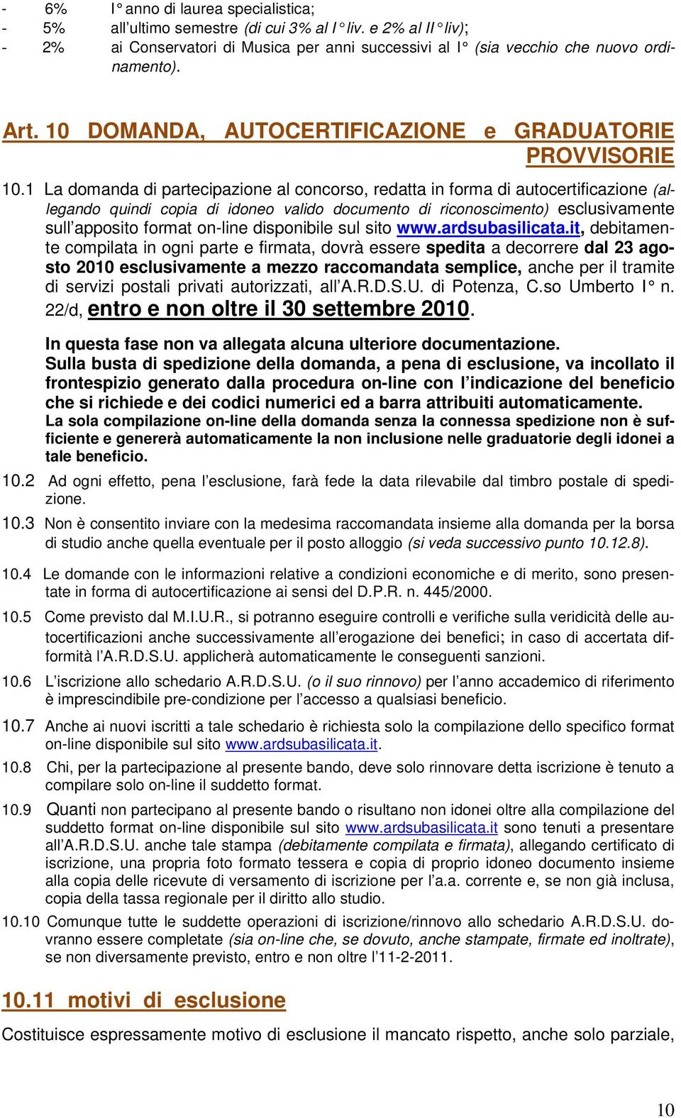 1 La domanda di partecipazione al concorso, redatta in forma di autocertificazione (allegando quindi copia di idoneo valido documento di riconoscimento) esclusivamente sull apposito format on-line