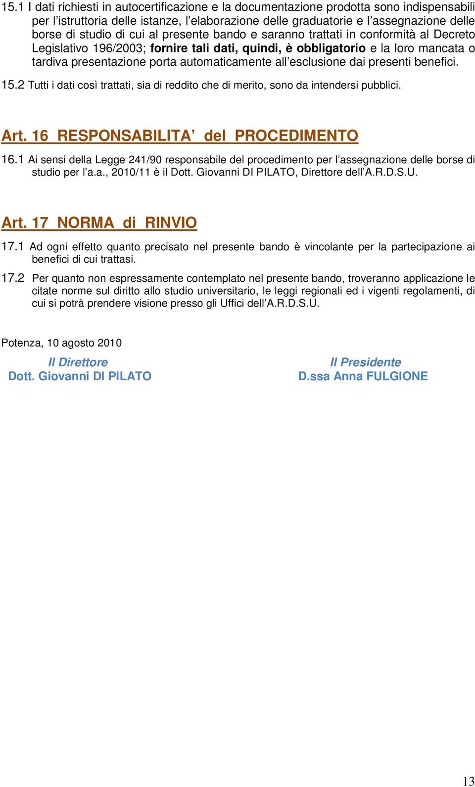 all esclusione dai presenti benefici. 15.2 Tutti i dati così trattati, sia di reddito che di merito, sono da intendersi pubblici. Art. 16 RESPONSABILITA del PROCEDIMENTO 16.