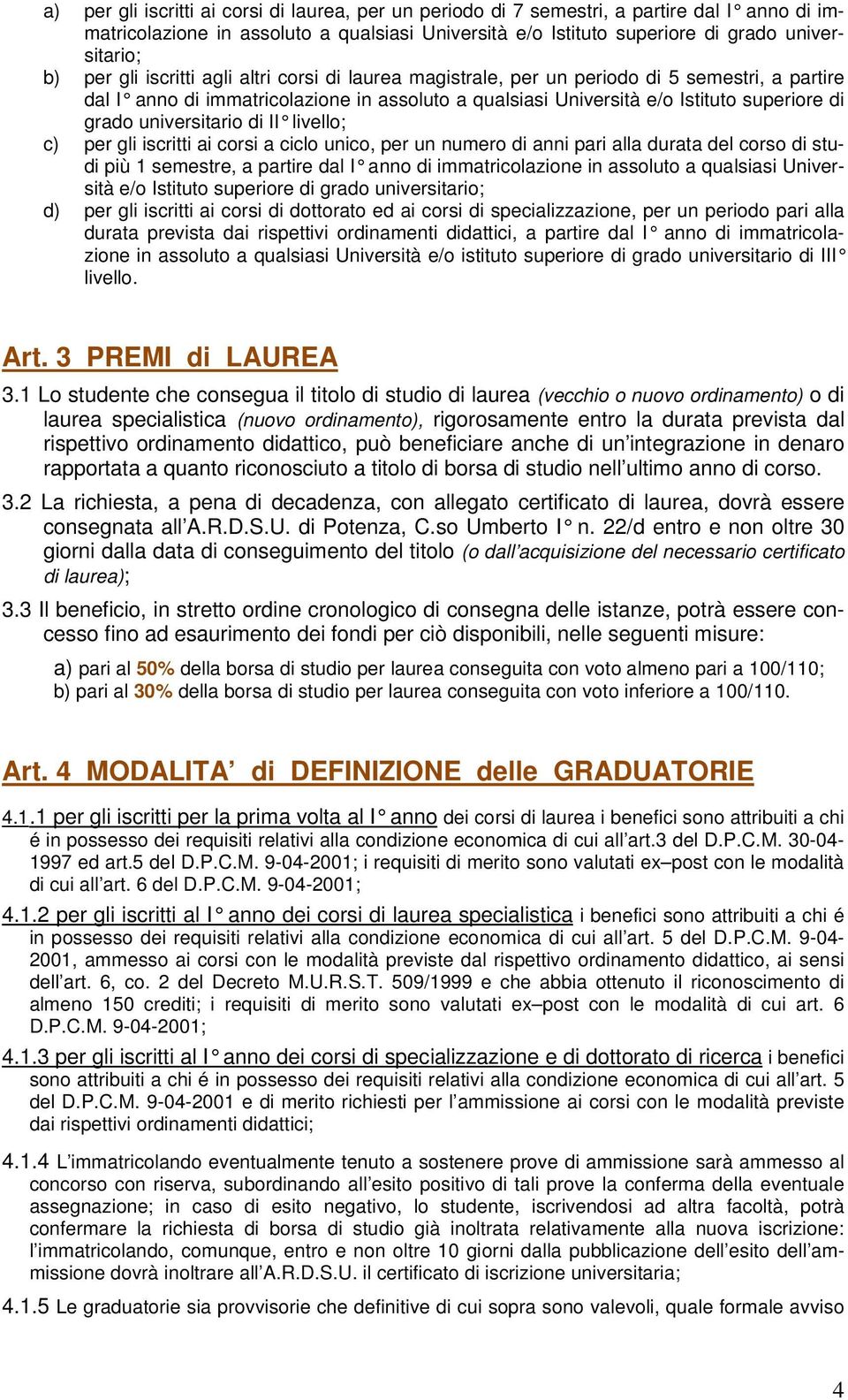 universitario di II livello; c) per gli iscritti ai corsi a ciclo unico, per un numero di anni pari alla durata del corso di studi più 1 semestre, a partire dal I anno di immatricolazione in assoluto