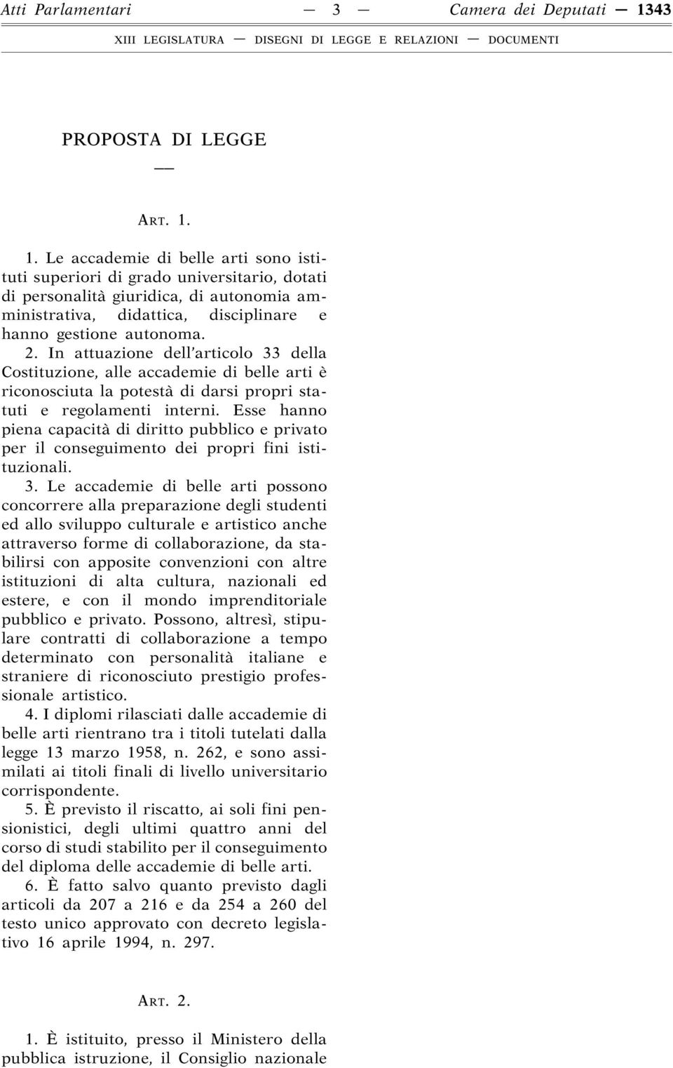 1. Le accademie di belle arti sono istituti superiori di grado universitario, dotati di personalità giuridica, di autonomia amministrativa, didattica, disciplinare e hanno gestione autonoma. 2.