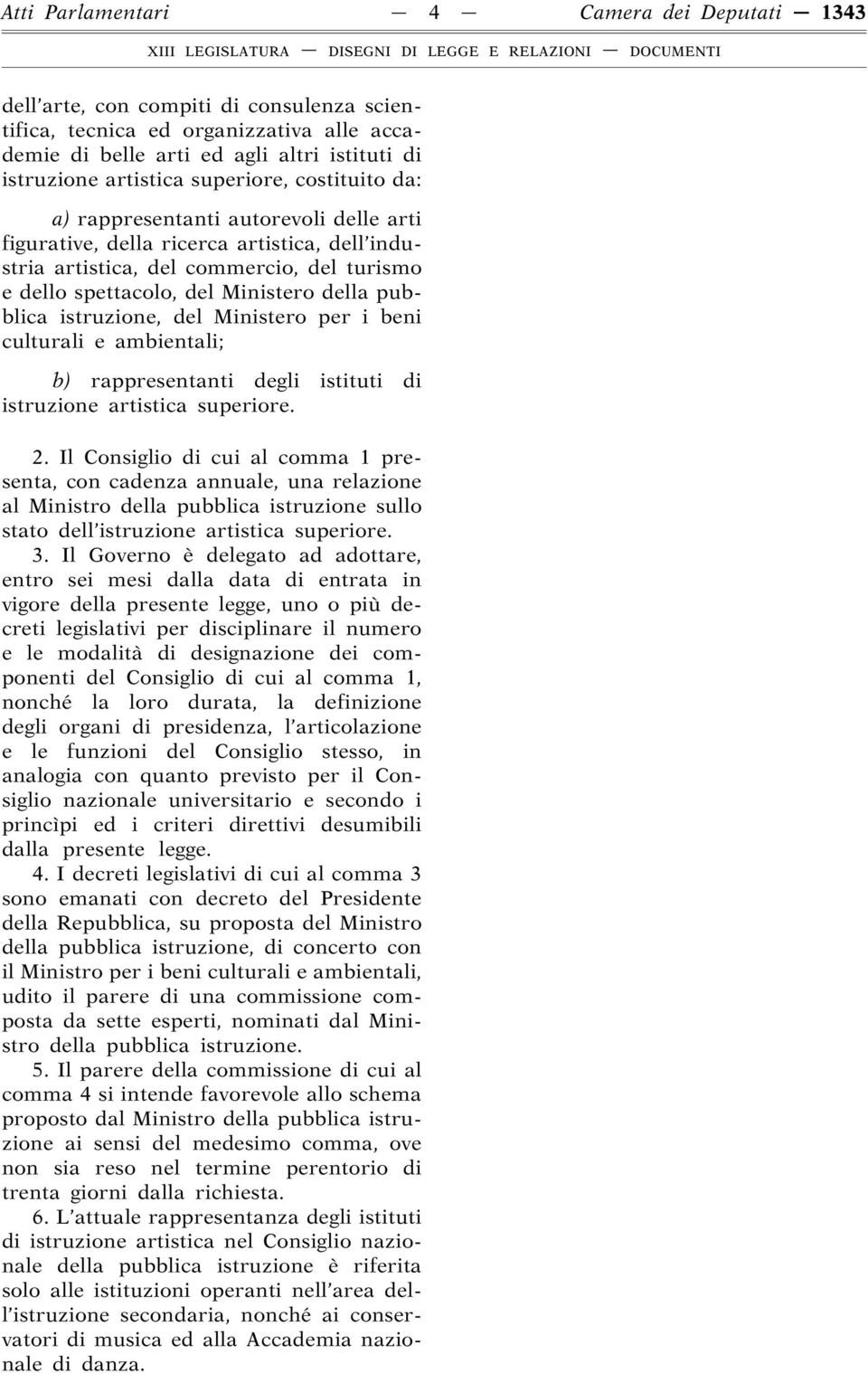 pubblica istruzione, del Ministero per i beni culturali e ambientali; b) rappresentanti degli istituti di istruzione artistica superiore. 2.