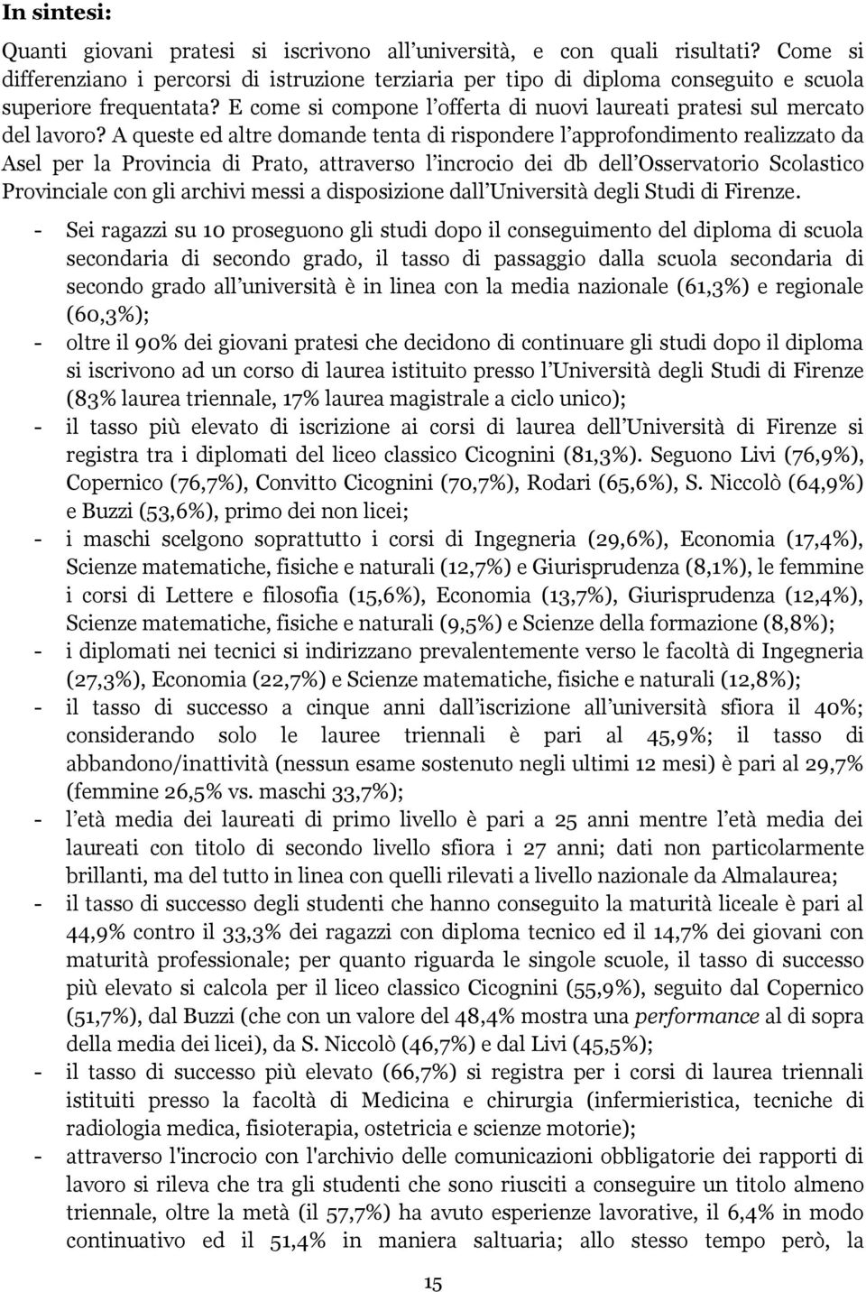 A queste ed altre domande tenta di rispondere l approfondimento realizzato da Asel per la Provincia di Prato, attraverso l incrocio dei db dell Osservatorio Scolastico Provinciale con gli archivi