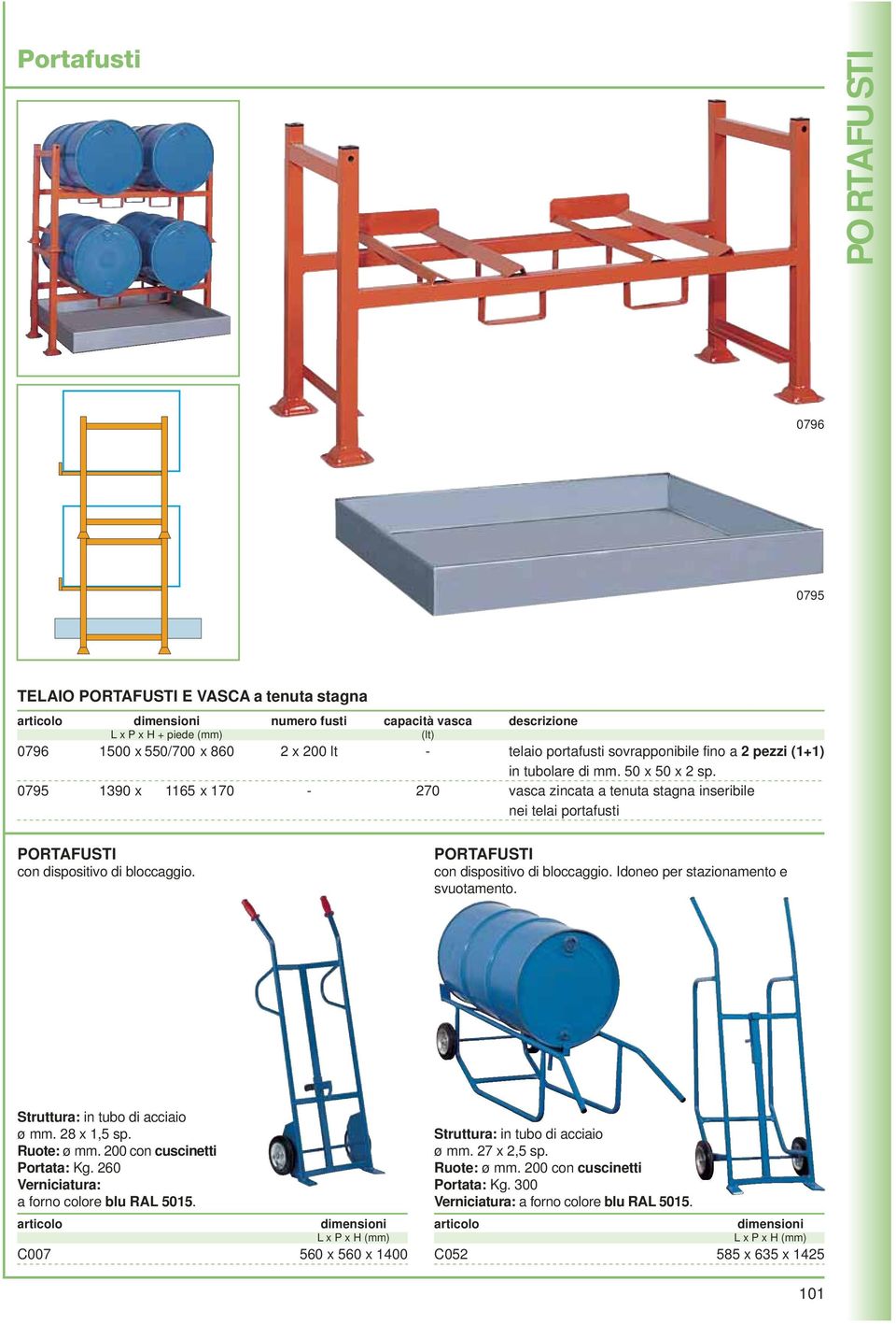 Struttura: in tubo di acciaio ø mm. 28 x 1,5 sp. Ruote: ø mm. 200 con cuscinetti Portata: Kg. 260 Verniciatura: a forno colore blu RAL 5015.