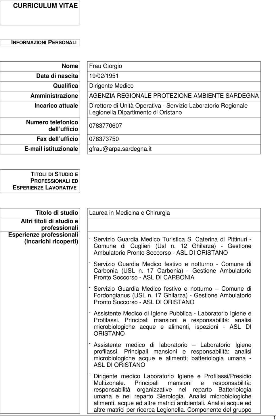 it TITOLI DI STUDIO E PROFESSIONALI ED ESPERIENZE LAVORATIVE Titolo di studio Altri titoli di studio e professionali Esperienze professionali (incarichi ricoperti) Laurea in Medicina e Chirurgia -