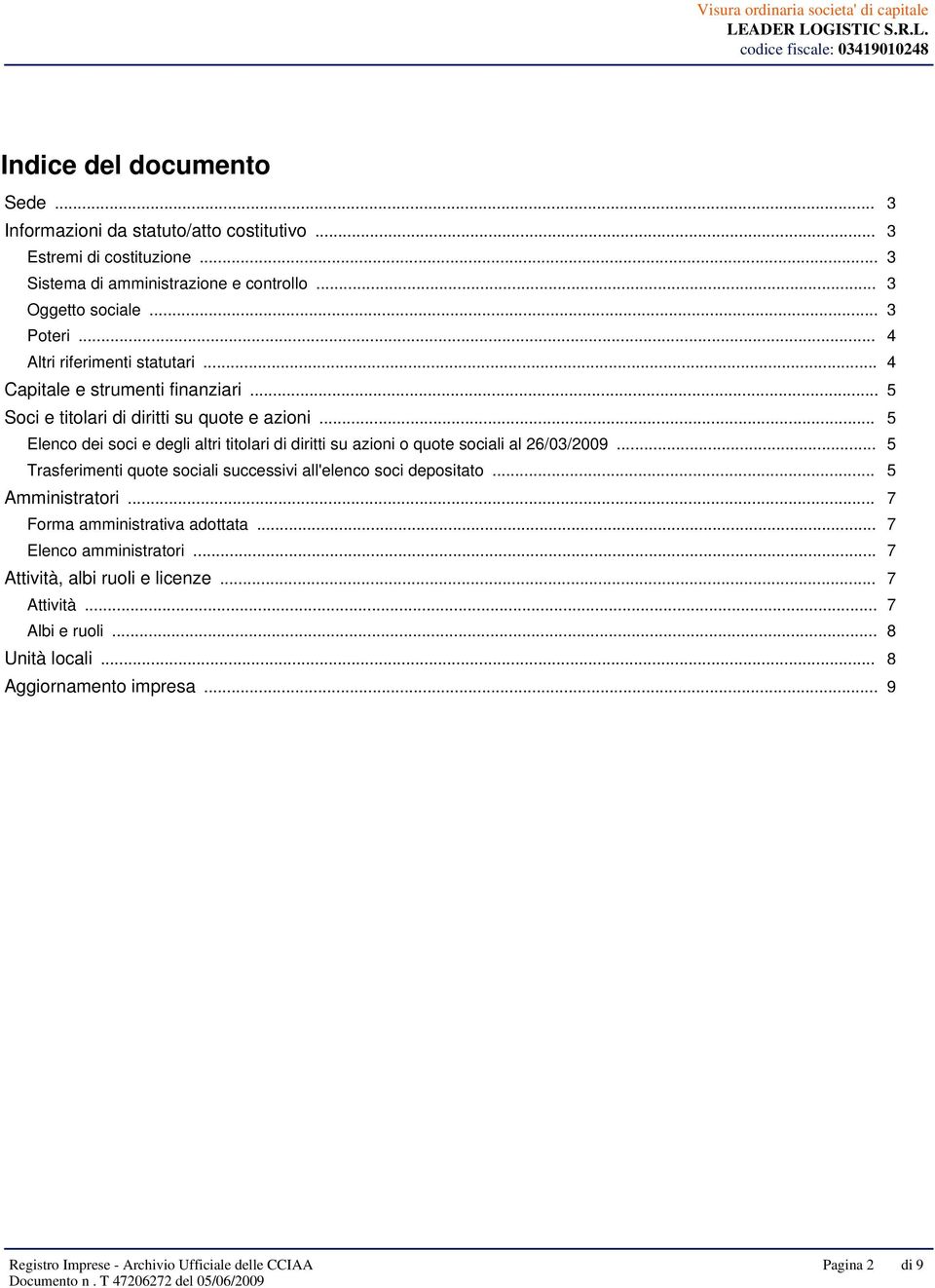 .. 5 Elenco dei soci e degli altri titolari di diritti su azioni o quote sociali al 26/03/2009... 5 Trasferimenti quote sociali successivi all'elenco soci depositato.