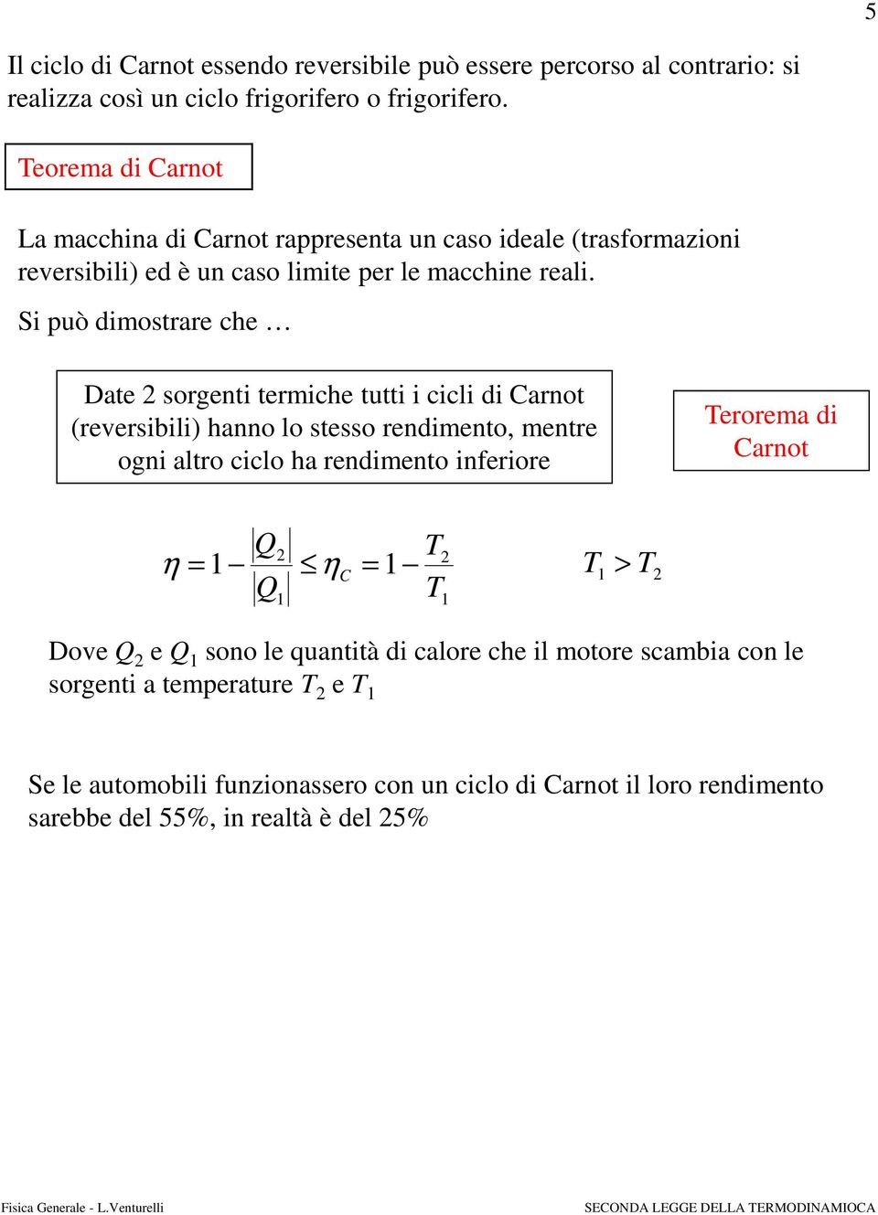 Si può dimostrare che Date sorgenti termiche tutti i cicli di Carnot (reversibili) hanno lo stesso rendimento, mentre ogni altro ciclo ha rendimento inferiore erorema di