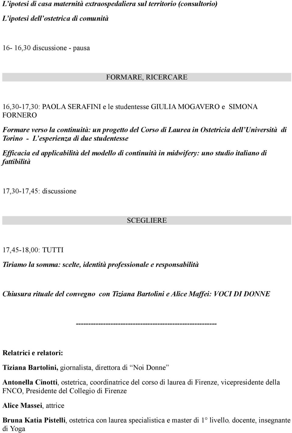 applicabilità del modello di continuità in midwifery: uno studio italiano di fattibilità 17,30-17,45: discussione SCEGLIERE 17,45-18,00: TUTTI Tiriamo la somma: scelte, identità professionale e