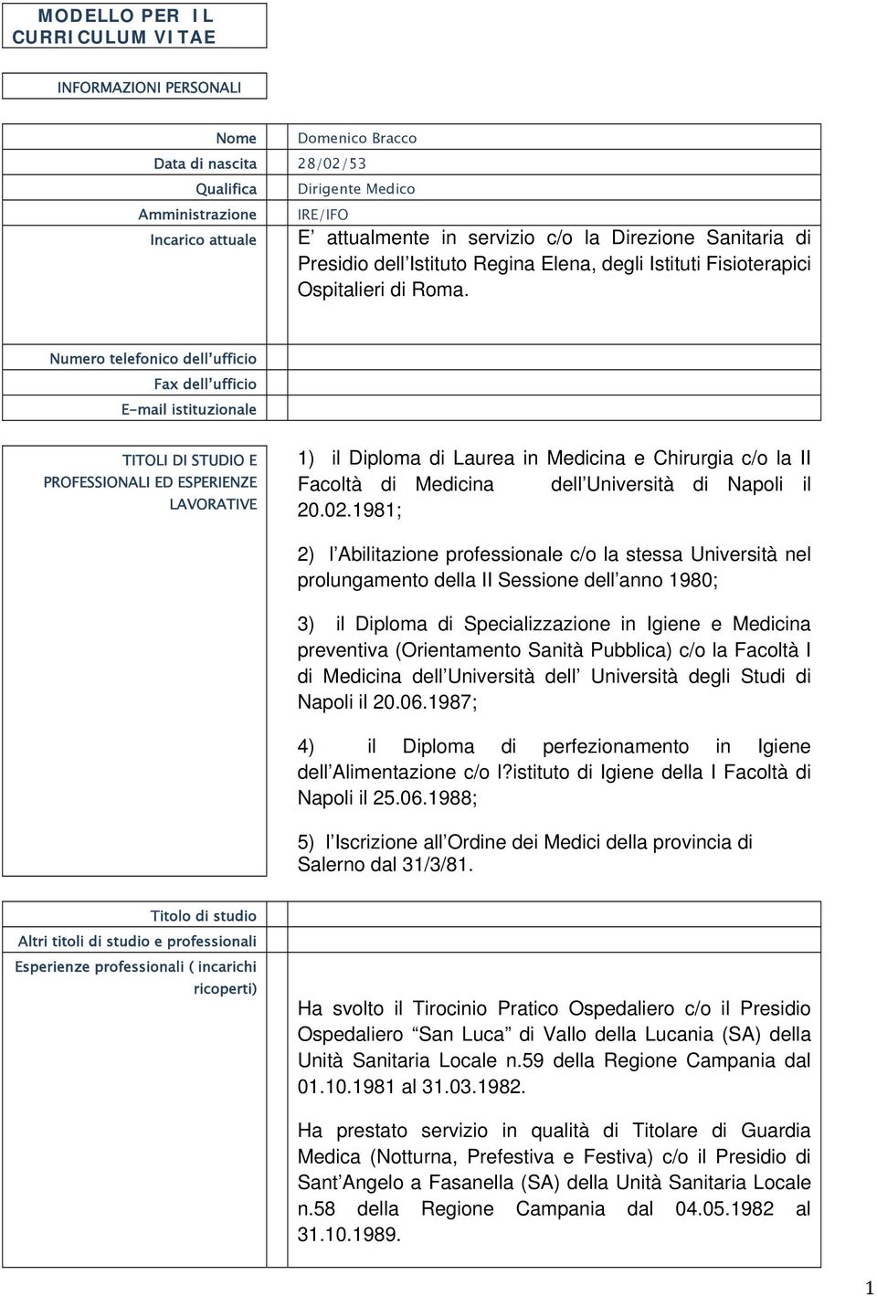 Numero telefonico dell ufficio Fax dell ufficio E-mail istituzionale TITOLI DI STUDIO E PROFESSIONALI ED ESPERIENZE LAVORATIVE 1) il Diploma di Laurea in Medicina e Chirurgia c/o la II Facoltà di