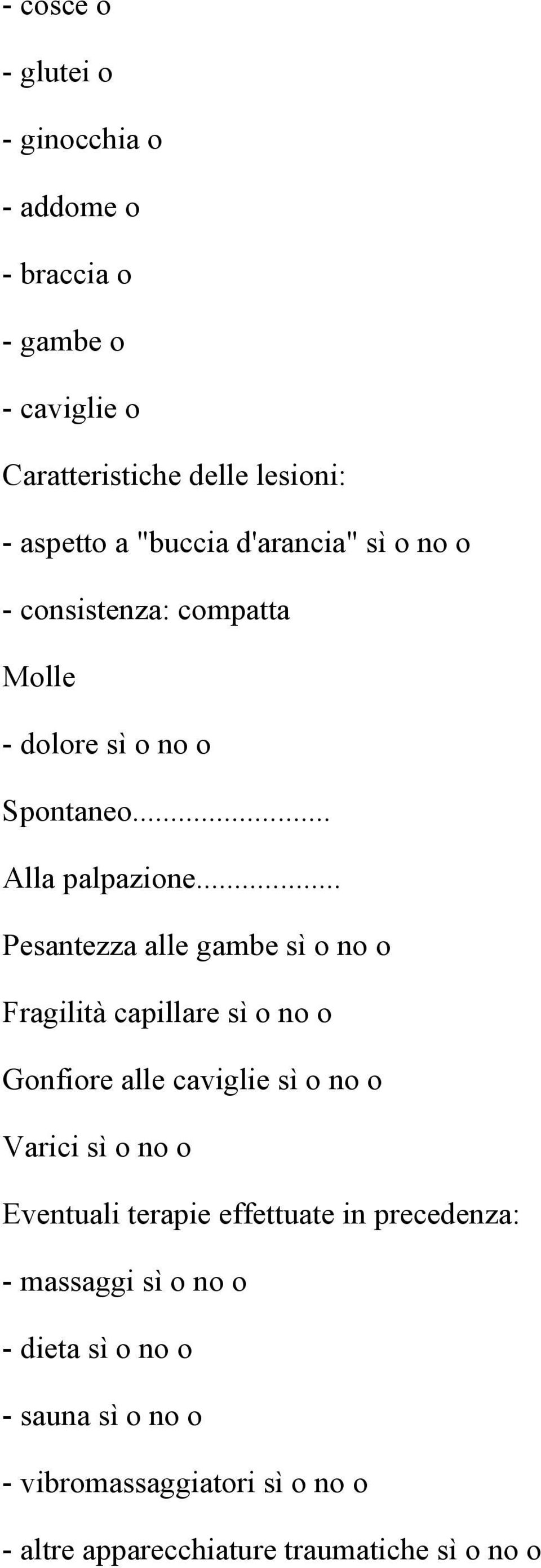 .. Pesantezza alle gambe sì o no o Fragilità capillare sì o no o Gonfiore alle caviglie sì o no o Varici sì o no o Eventuali