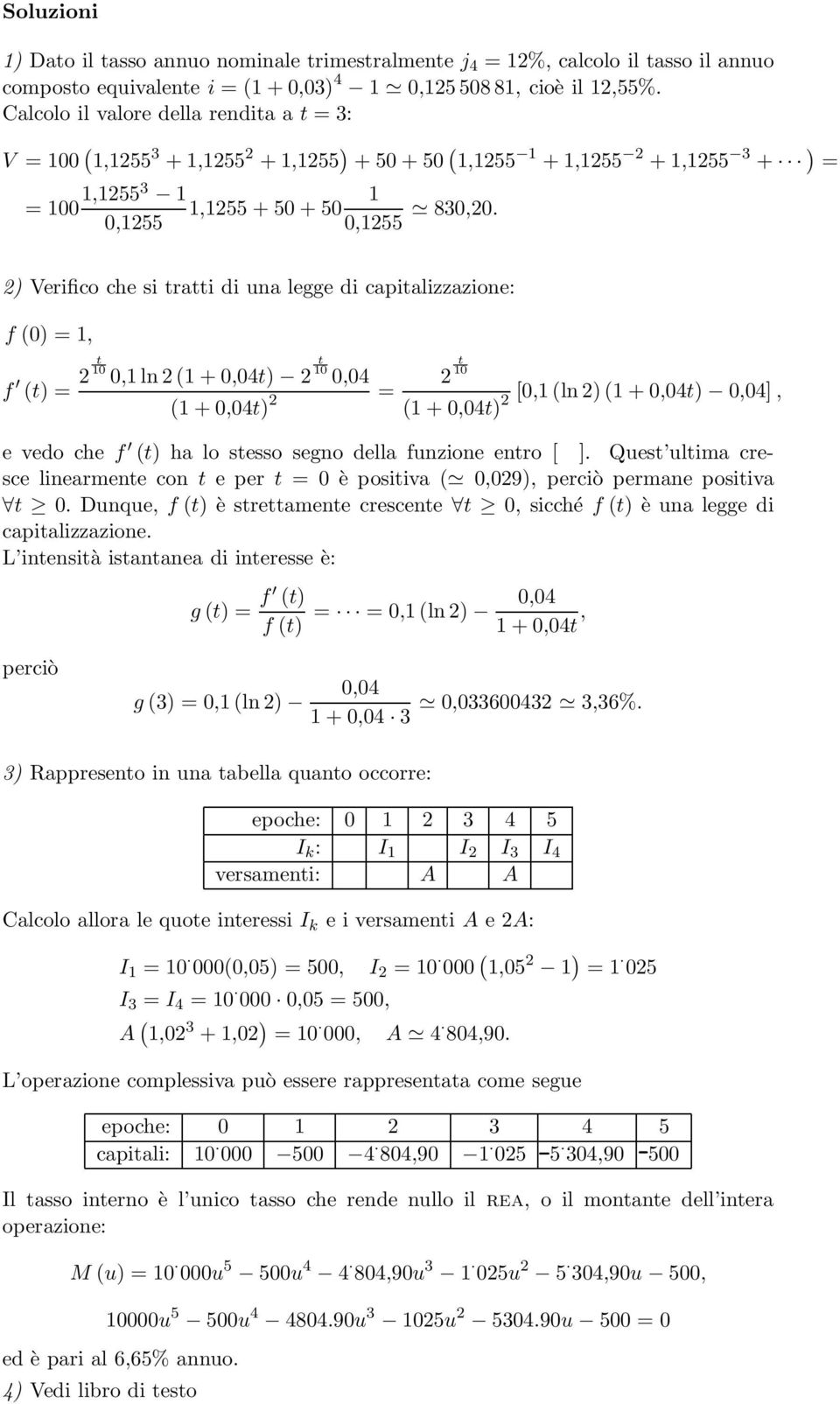 ) Verifico che si tratti di una legge di capitalizzazione: f 0) = 1, f t) = t 10 0,1ln 1 + 0,04t) t 10 0,04 1 + 0,04t) = t 10 [0,1ln ) 1 + 0,04t) 0,04], 1 + 0,04t) e vedo che f t) ha lo stesso segno