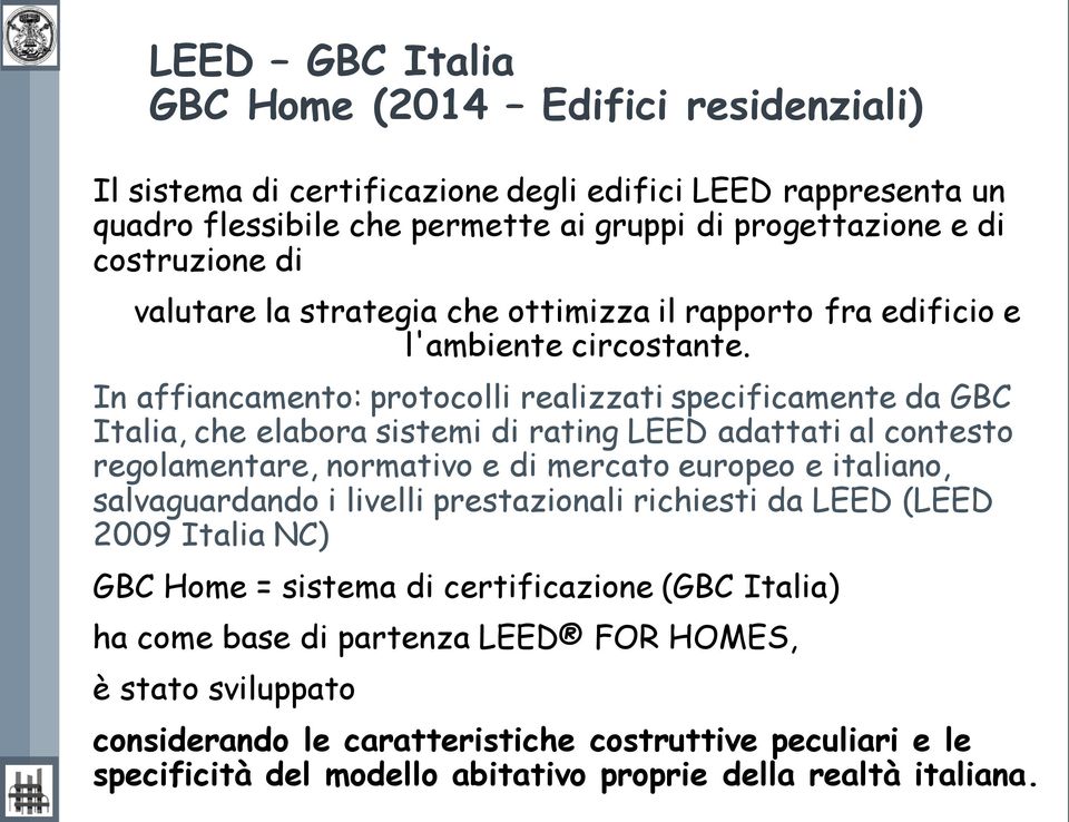 In affiancamento: protocolli realizzati specificamente da GBC Italia, che elabora sistemi di rating LEED adattati al contesto regolamentare, normativo e di mercato europeo e italiano,