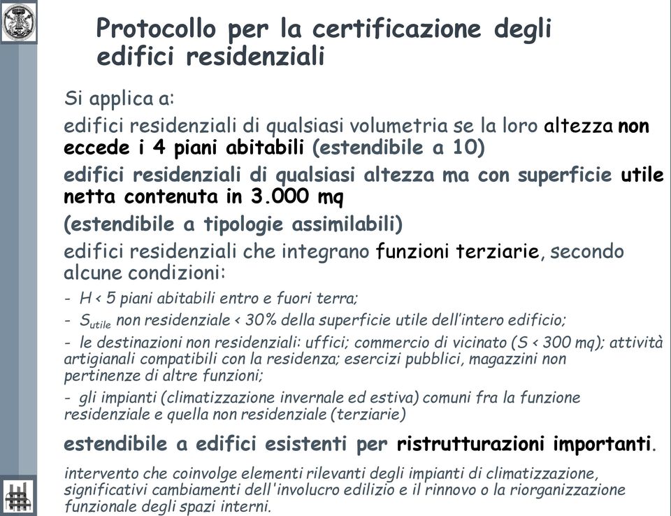 000 mq (estendibile a tipologie assimilabili) edifici residenziali che integrano funzioni terziarie, secondo alcune condizioni: - H < 5 piani abitabili entro e fuori terra; - S utile non residenziale