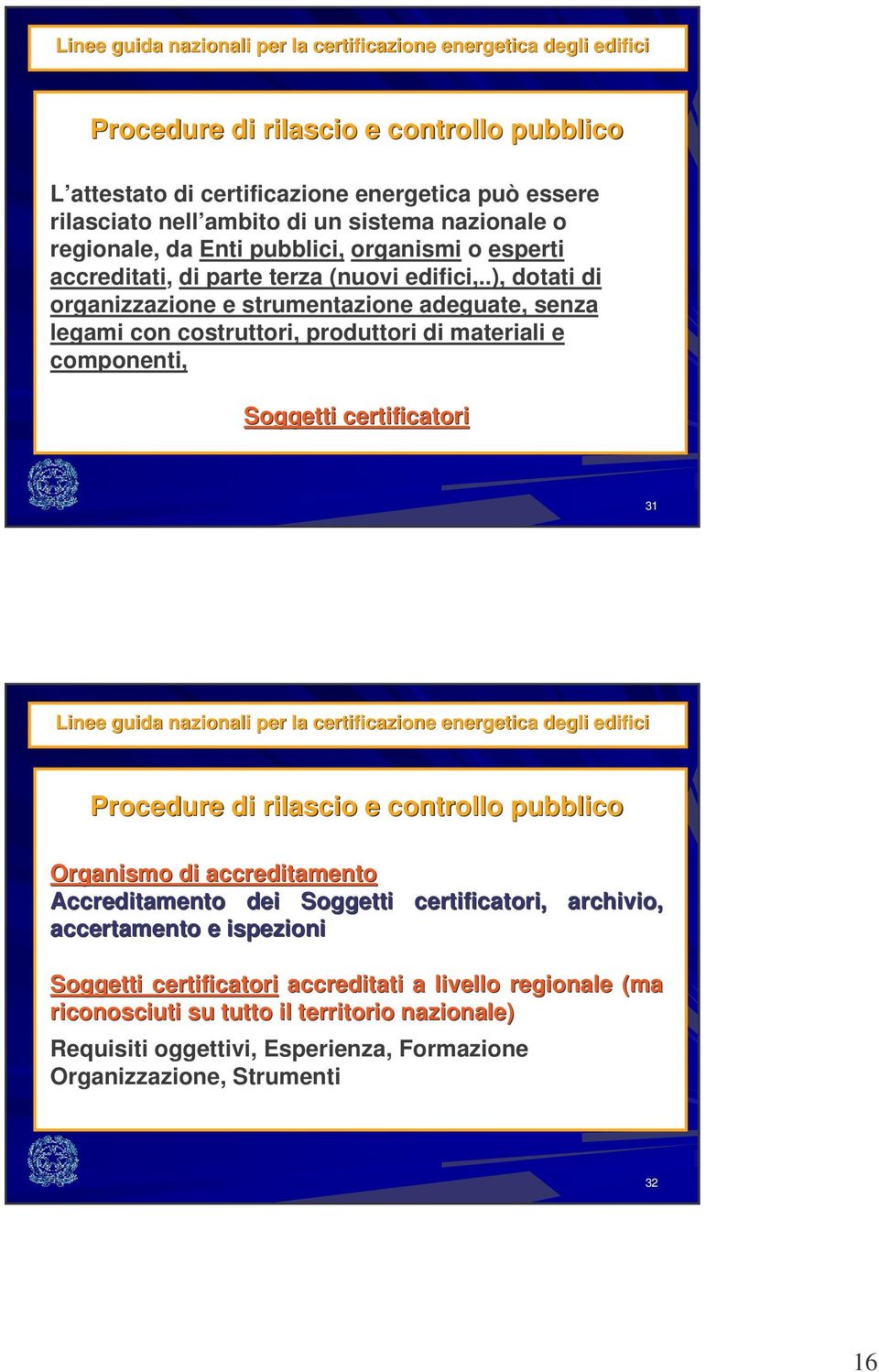 .), dotati di organizzazione e strumentazione adeguate, senza legami con costruttori, produttori di materiali e componenti, Soggetti certificatori 31 Linee guida nazionali per la certificazione