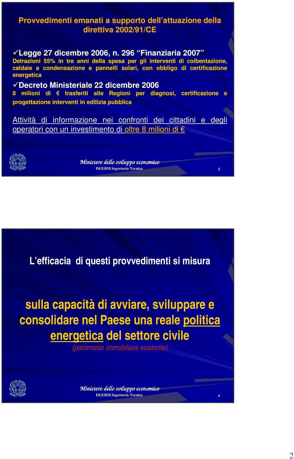 energetica Decreto Ministeriale 22 dicembre 2006 8 milioni di trasferiti alle Regioni per diagnosi, certificazione e progettazione interventi in edilizia pubblica ttività di informazione