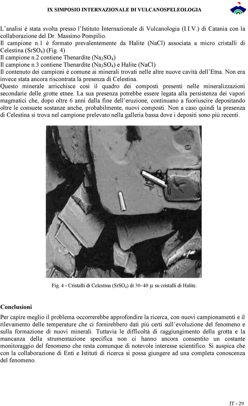 3 contiene Thenardite (Na 2 SO 4 ) e Halite (NaCl) Il contenuto dei campioni è comune ai minerali trovati nelle altre nuove cavità dell Etna.