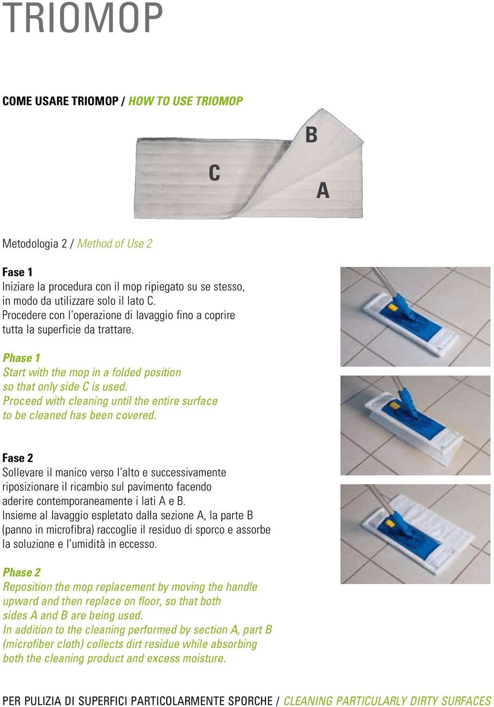 gio, lavaggio Procedere con con la l operazione parte (ricambio di lavaggio in microfibra fino a coprire frotté) per un'ulteriore e dell'umidità. tutta la superficie da trattare.