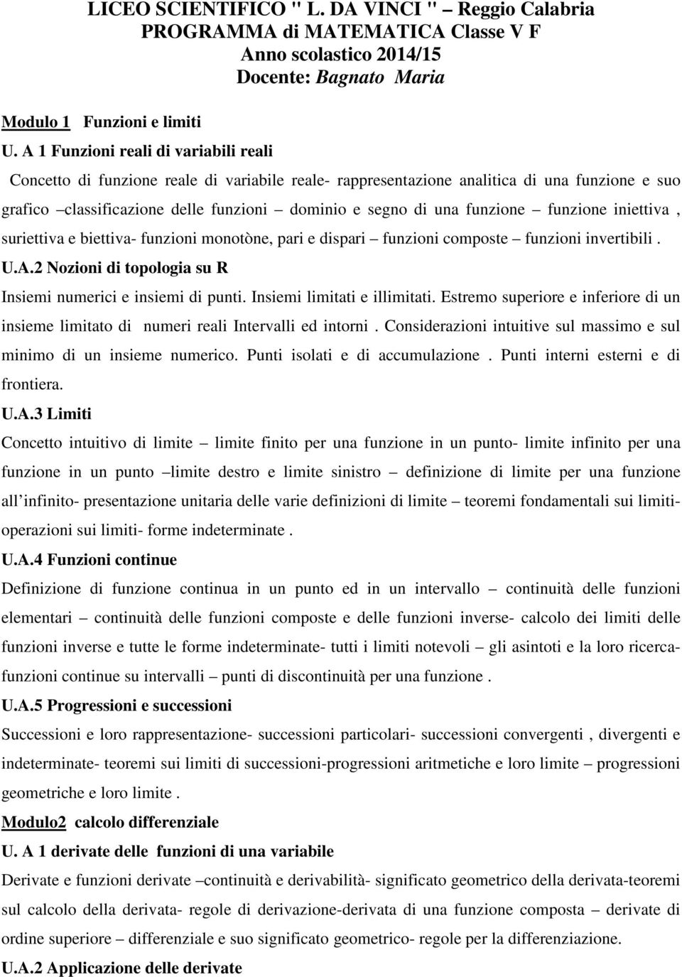 funzione funzione iniettiva, suriettiva e biettiva- funzioni monotòne, pari e dispari funzioni composte funzioni invertibili. U.A.2 Nozioni di topologia su R Insiemi numerici e insiemi di punti.