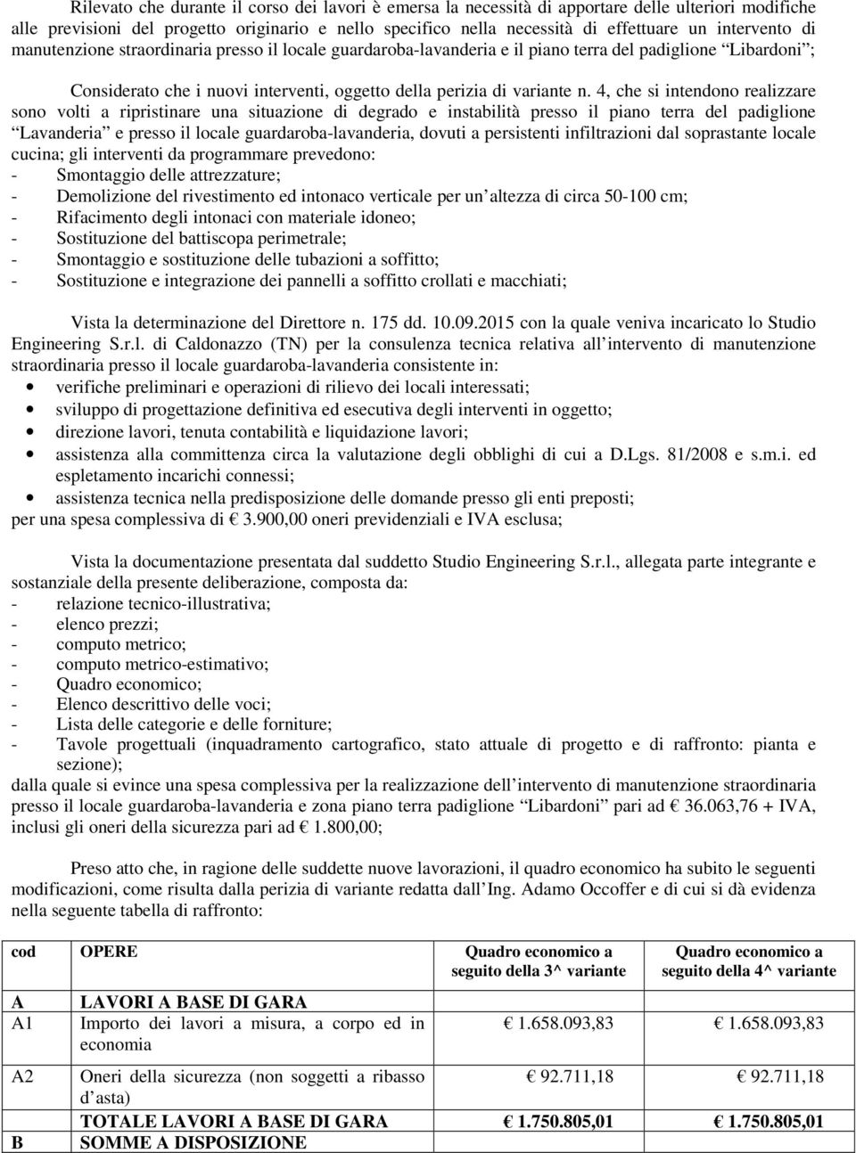 4, che si intendono realizzare sono volti a ripristinare una situazione di degrado e instabilità presso il piano terra del padiglione Lavanderia e presso il locale guardaroba-lavanderia, dovuti a