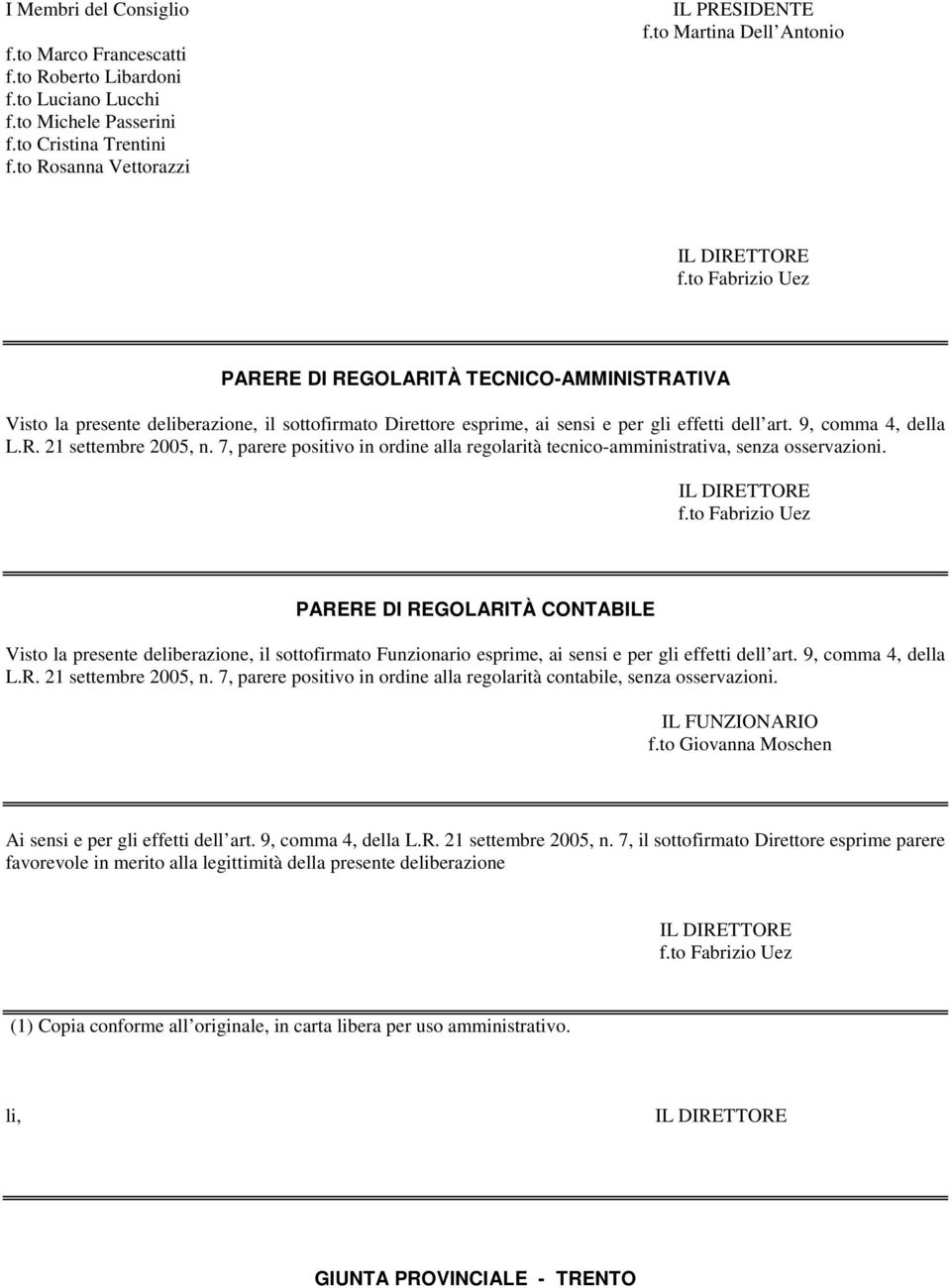 9, comma 4, della L.R. 21 settembre 2005, n. 7, parere positivo in ordine alla regolarità tecnico-amministrativa, senza osservazioni. f.