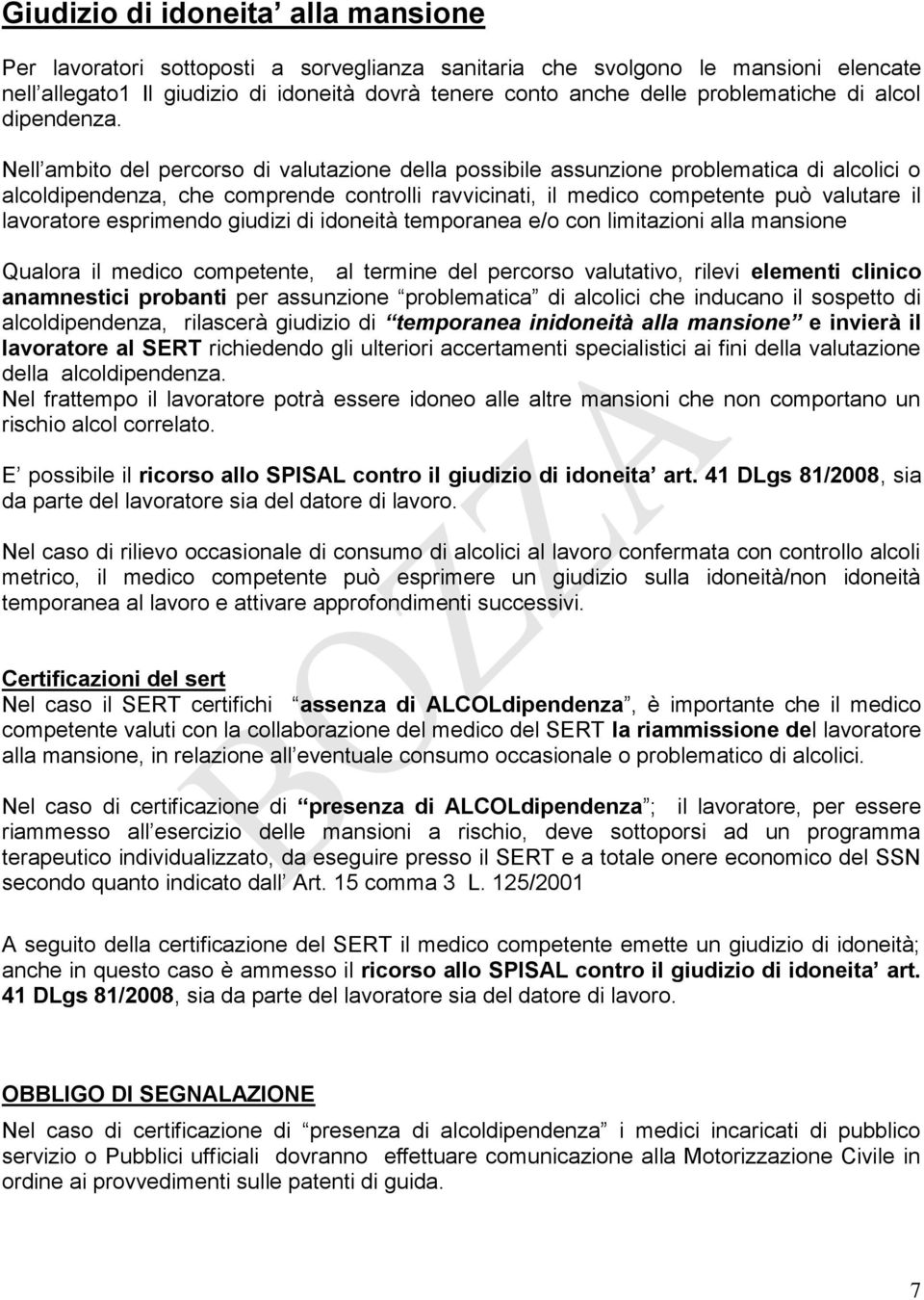 Nell ambito del percorso di valutazione della possibile assunzione problematica di alcolici o alcoldipendenza, che comprende controlli ravvicinati, il medico competente può valutare il lavoratore