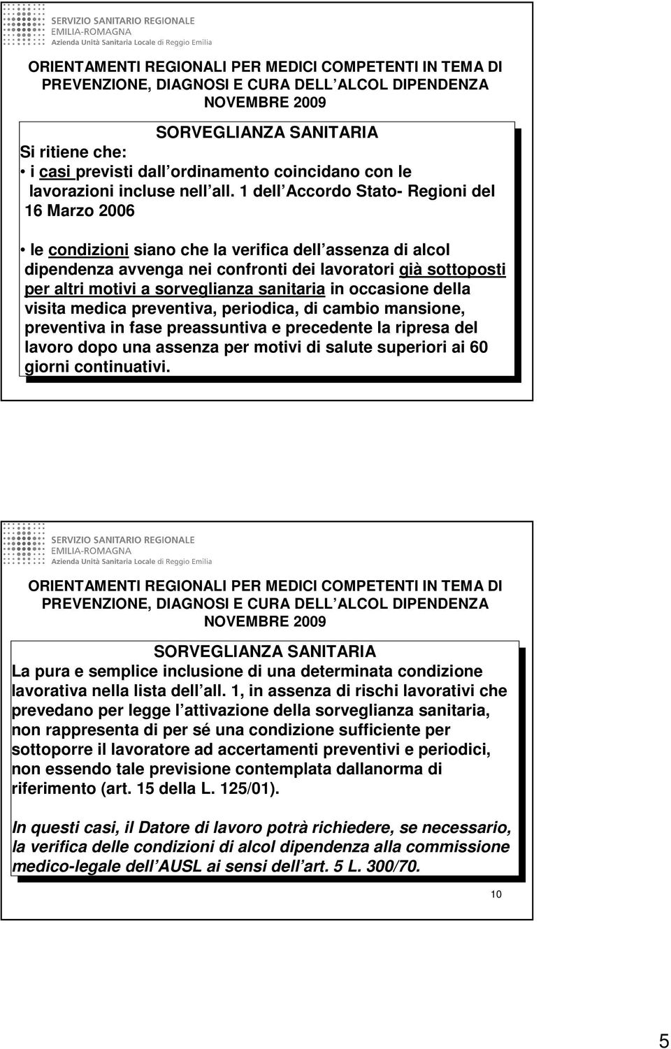 sorveglianza sanitaria in occasione della visita medica preventiva, periodica, di cambio mansione, preventiva in fase preassuntiva e precedente la ripresa del lavoro dopo una assenza per motivi di