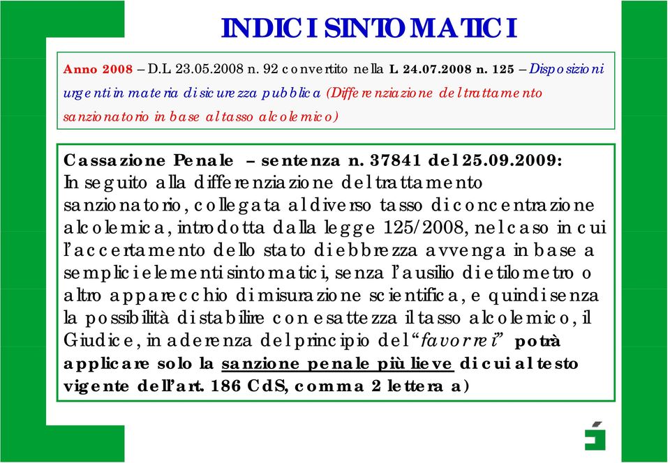 125 Disposizioni urgenti in materia di sicurezza pubblica (Differenziazione del trattamento sanzionatorio in base al tasso alcolemico) Cassazione Penale sentenza n. 37841 del 25.09.