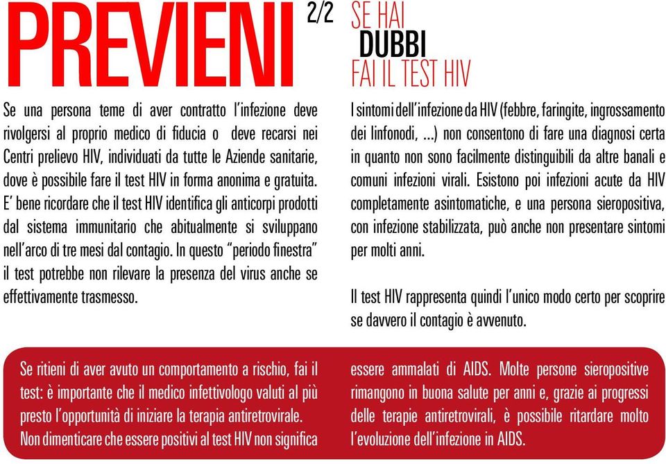 E bene ricordare che il test HIV identifica gli anticorpi prodotti dal sistema immunitario che abitualmente si sviluppano nell arco di tre mesi dal contagio.