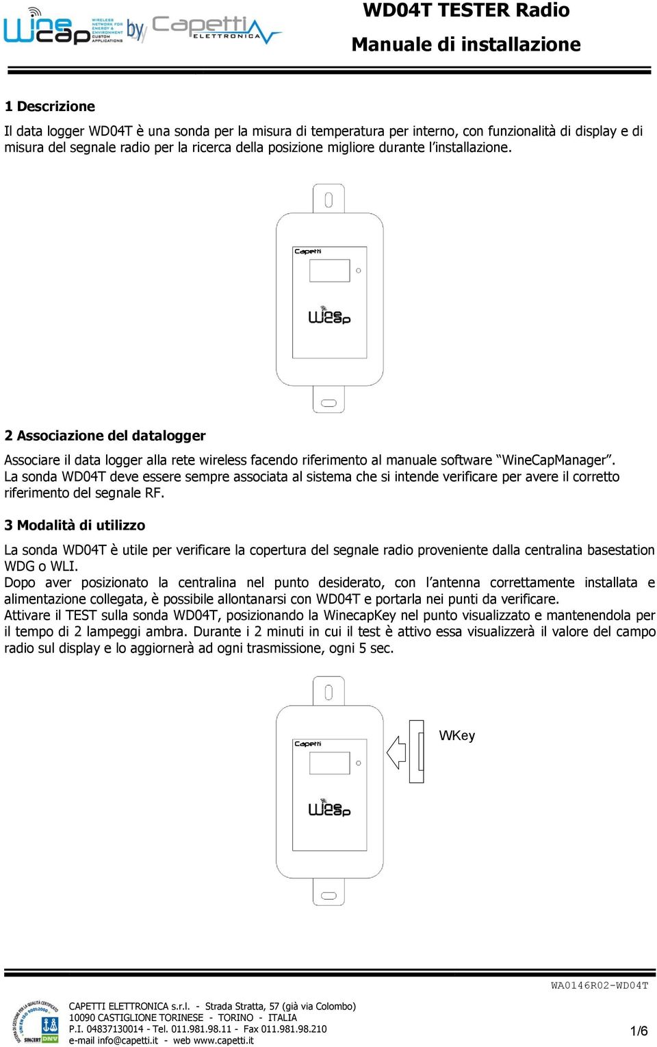 La sonda WD04T deve essere sempre associata al sistema che si intende verificare per avere il corretto riferimento del segnale RF.