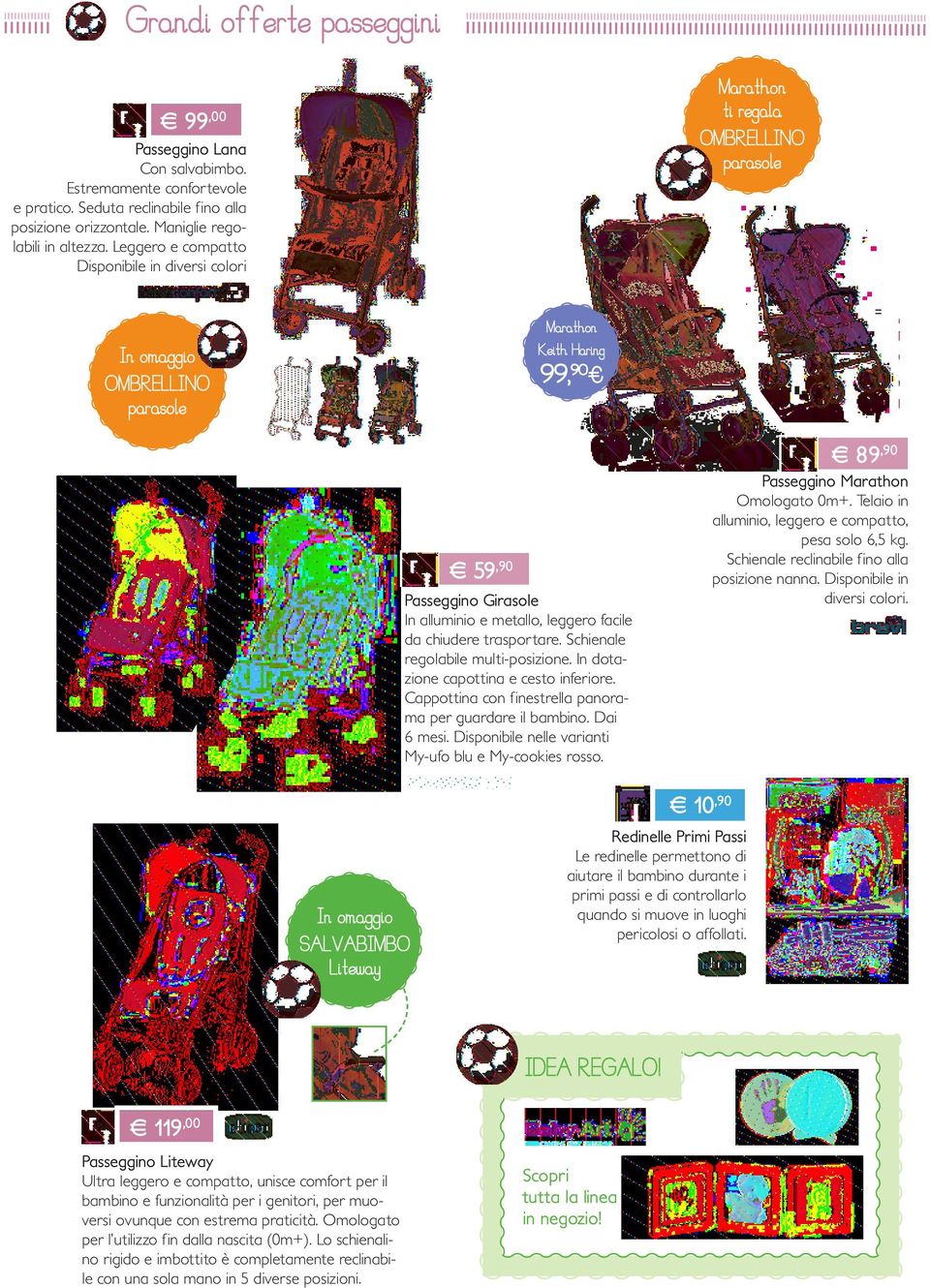 Leggero e compatto Disponibile in diversi colori Marathon Keith Haring In omaggio OMBRELLINO parasole 99,90 89,90 59,90 Passeggino Girasole In alluminio e metallo, leggero facile da chiudere traspor